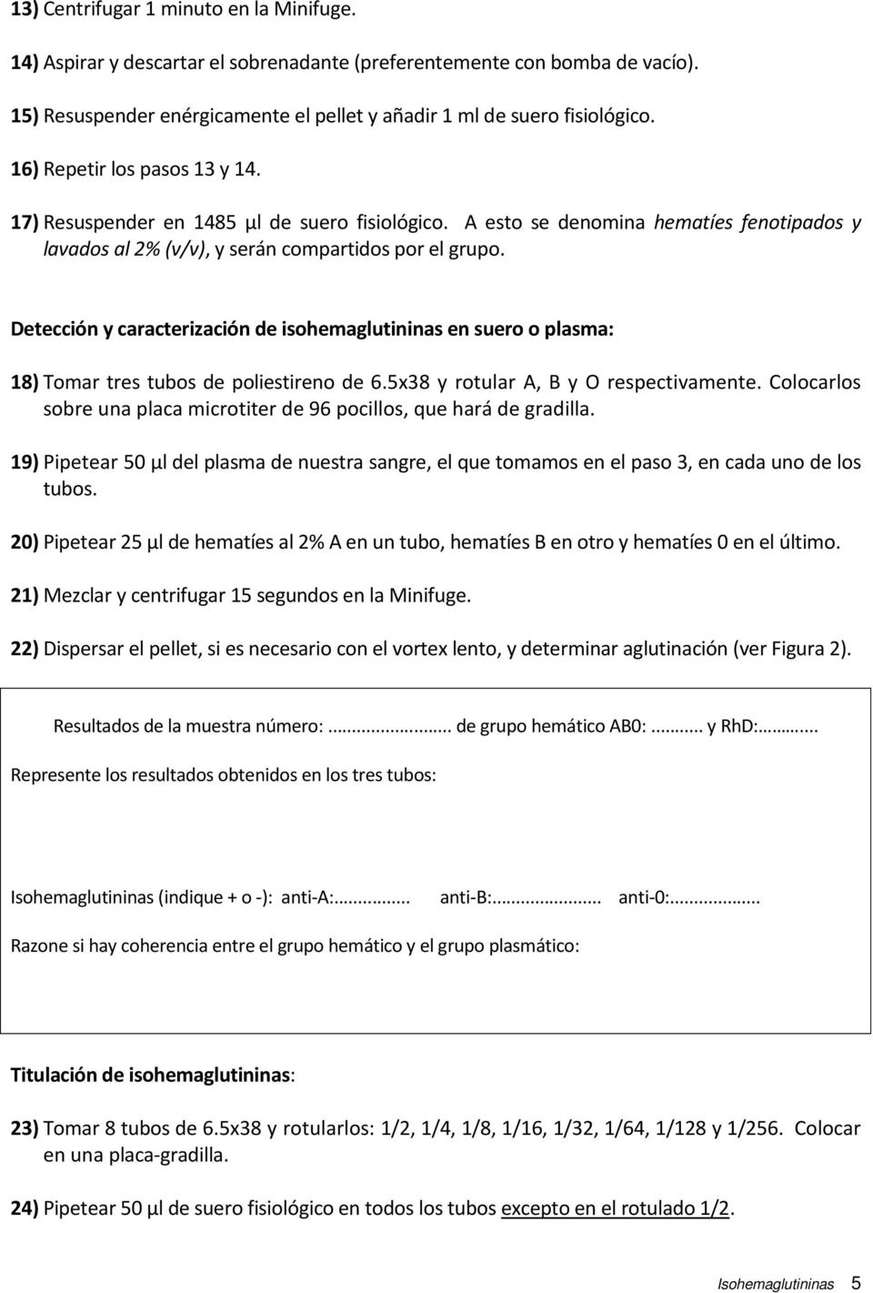 Detección y caracterización de isohemaglutininas en suero o plasma: 18) Tomar tres tubos de poliestireno de 6.5x38 y rotular A, B y O respectivamente.