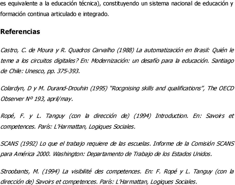 Durand-Drouhin (1995) Rocgnising skills and qualifications, The OECD Observer Nº 193, april/may. Ropé, F. y L. Tanguy (con la dirección de) (1994) Introduction. En: Savoirs et competences.