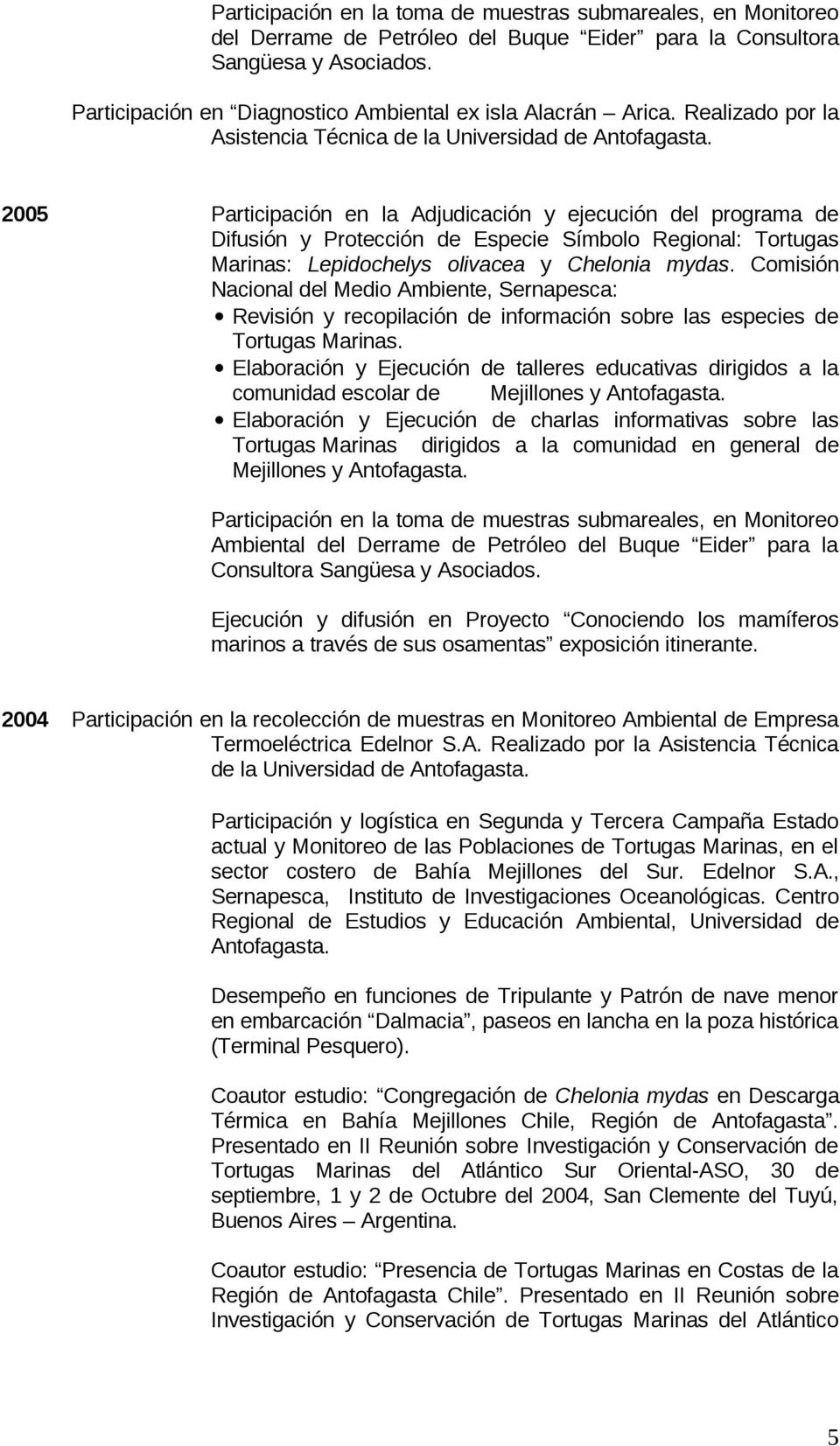 2005 Participación en la Adjudicación y ejecución del programa de Difusión y Protección de Especie Símbolo Regional: Tortugas Marinas: Lepidochelys olivacea y Chelonia mydas.