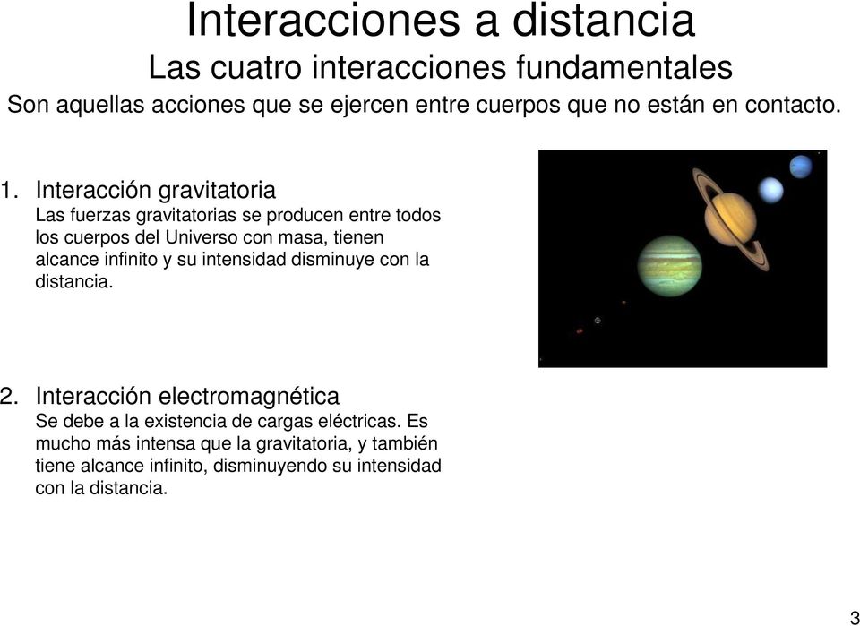 Interacción gravitatoria Las fuerzas gravitatorias se producen entre todos los cuerpos del Universo con masa, tienen alcance