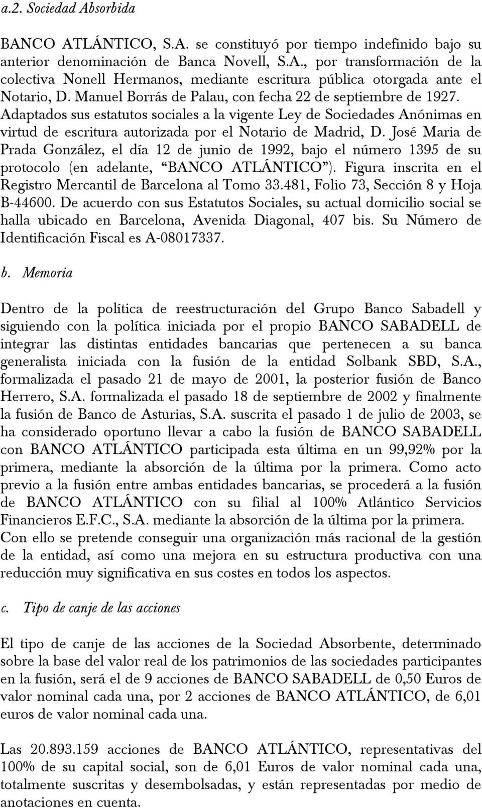 José Maria de Prada González, el día 12 de junio de 1992, bajo el número 1395 de su protocolo (en adelante, BANCO ATLÁNTICO ). Figura inscrita en el Registro Mercantil de Barcelona al Tomo 33.