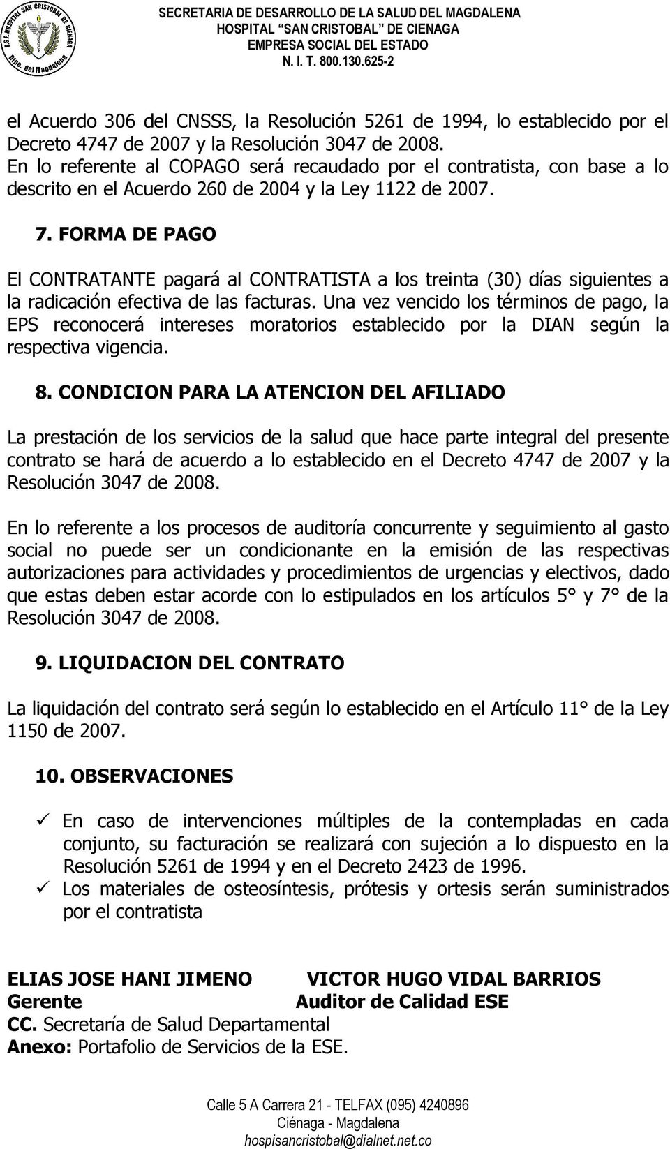 FORMA DE PAGO El CONTRATANTE pagará al CONTRATISTA a los treinta (30) días siguientes a la radicación efectiva de las facturas.