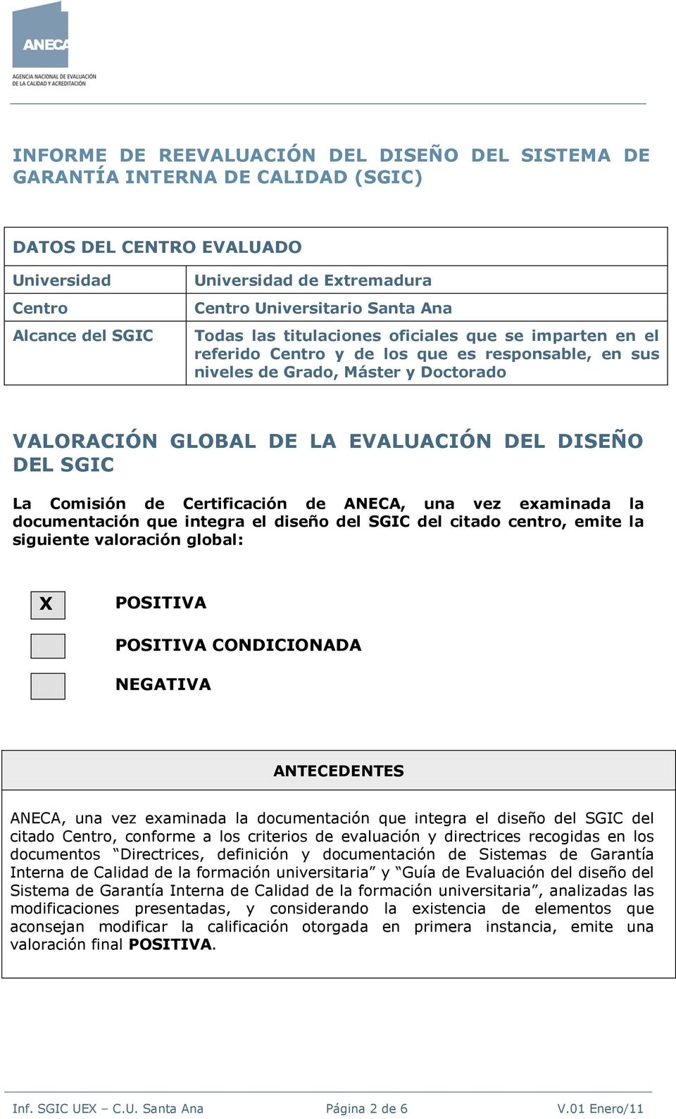 DEL SGIC La Comisión de Certificación de ANECA, una vez examinada la documentación que integra el diseño del SGIC del citado centro, emite la siguiente valoración global: X POSITIVA POSITIVA