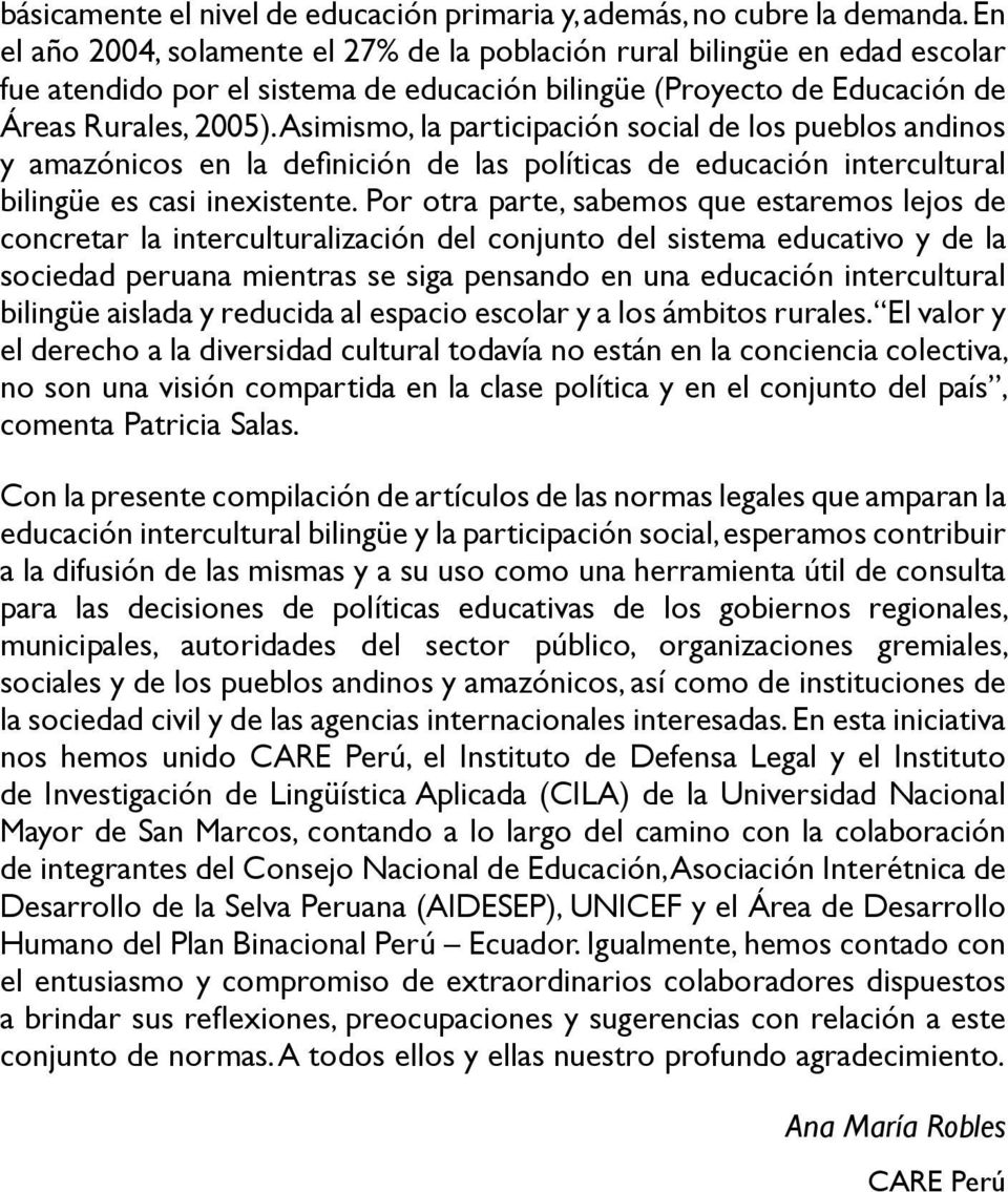 Asimismo, la participación social de los pueblos andinos y amazónicos en la definición de las políticas de educación intercultural bilingüe es casi inexistente.