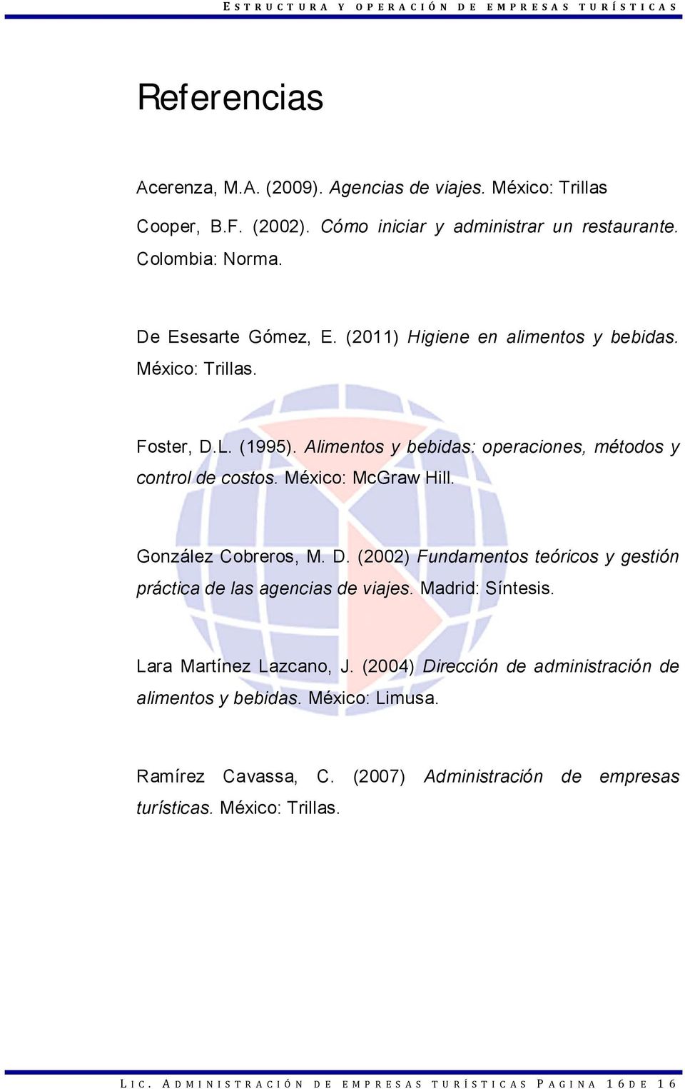 D. (2002) Fundamentos teóricos y gestión práctica de las agencias de viajes. Madrid: Síntesis. Lara Martínez Lazcano, J. (2004) Dirección de administración de alimentos y bebidas.