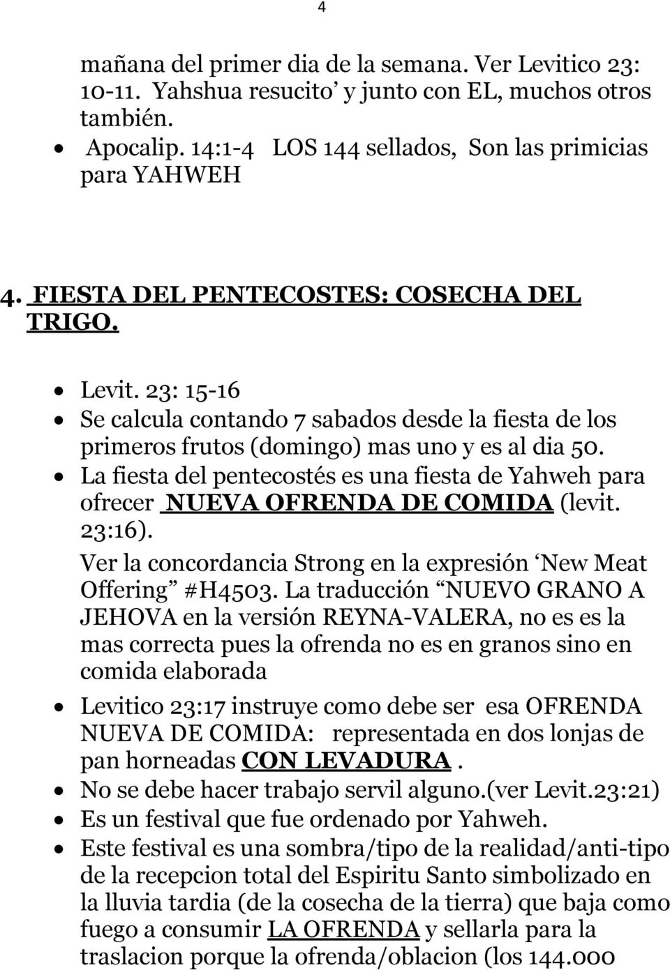 La fiesta del pentecostés es una fiesta de Yahweh para ofrecer NUEVA OFRENDA DE COMIDA (levit. 23:16). Ver la concordancia Strong en la expresión New Meat Offering #H4503.