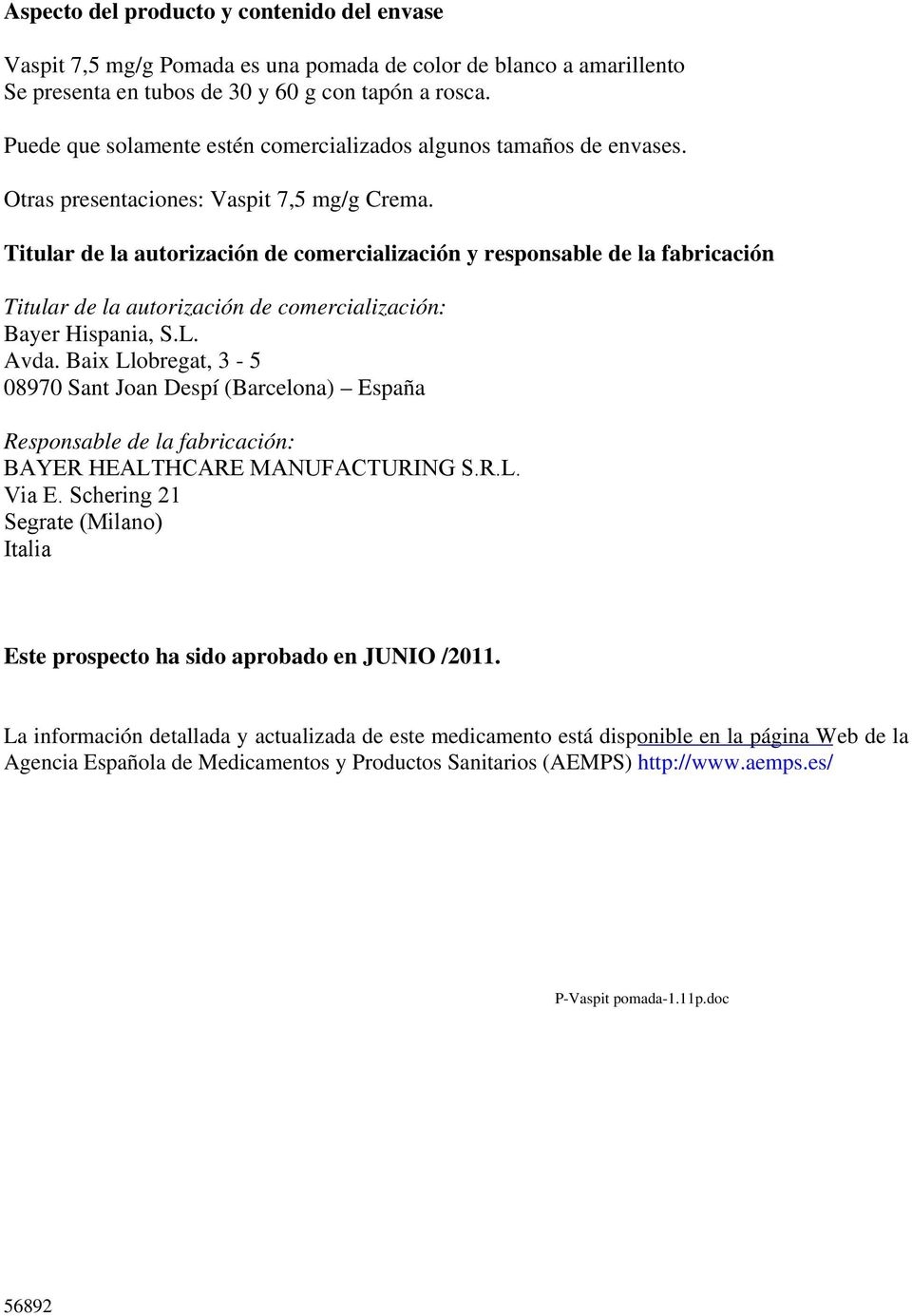 Titular de la autorización de comercialización y responsable de la fabricación Titular de la autorización de comercialización: Bayer Hispania, S.L. Avda.