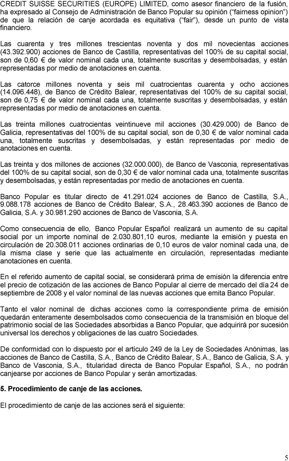 900) acciones de Banco de Castilla, representativas del 100% de su capital social, son de 0,60 de valor nominal cada una, totalmente suscritas y desembolsadas, y están representadas por medio de