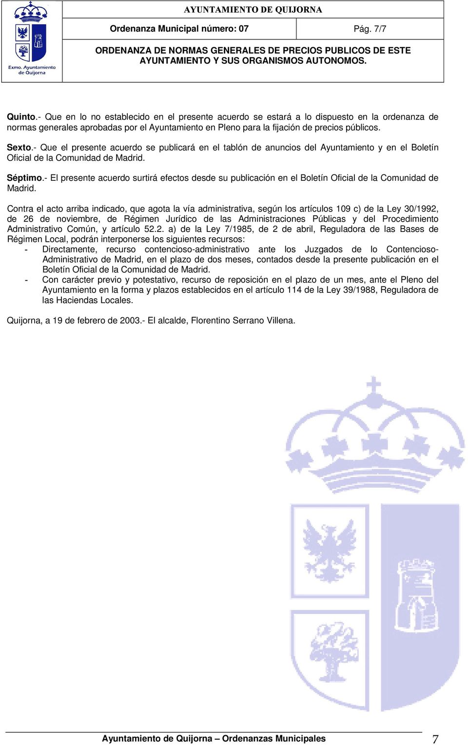- Que el presente acuerdo se publicará en el tablón de anuncios del Ayuntamiento y en el Boletín Oficial de la Comunidad de Madrid. Séptimo.