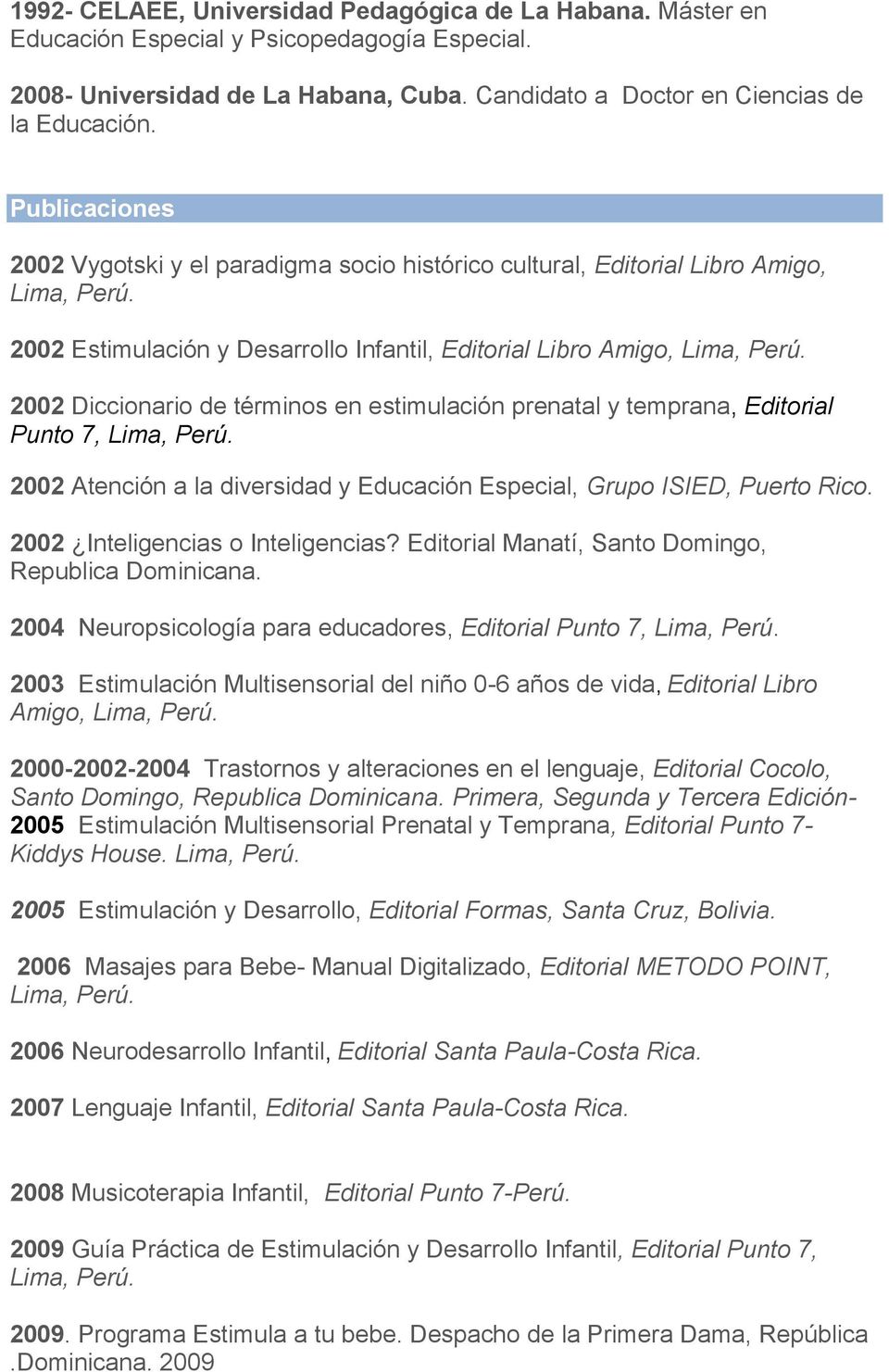 2002 Diccionario de términos en estimulación prenatal y temprana, Editorial Punto 7, Lima, Perú. 2002 Atención a la diversidad y Educación Especial, Grupo ISIED, Puerto Rico.
