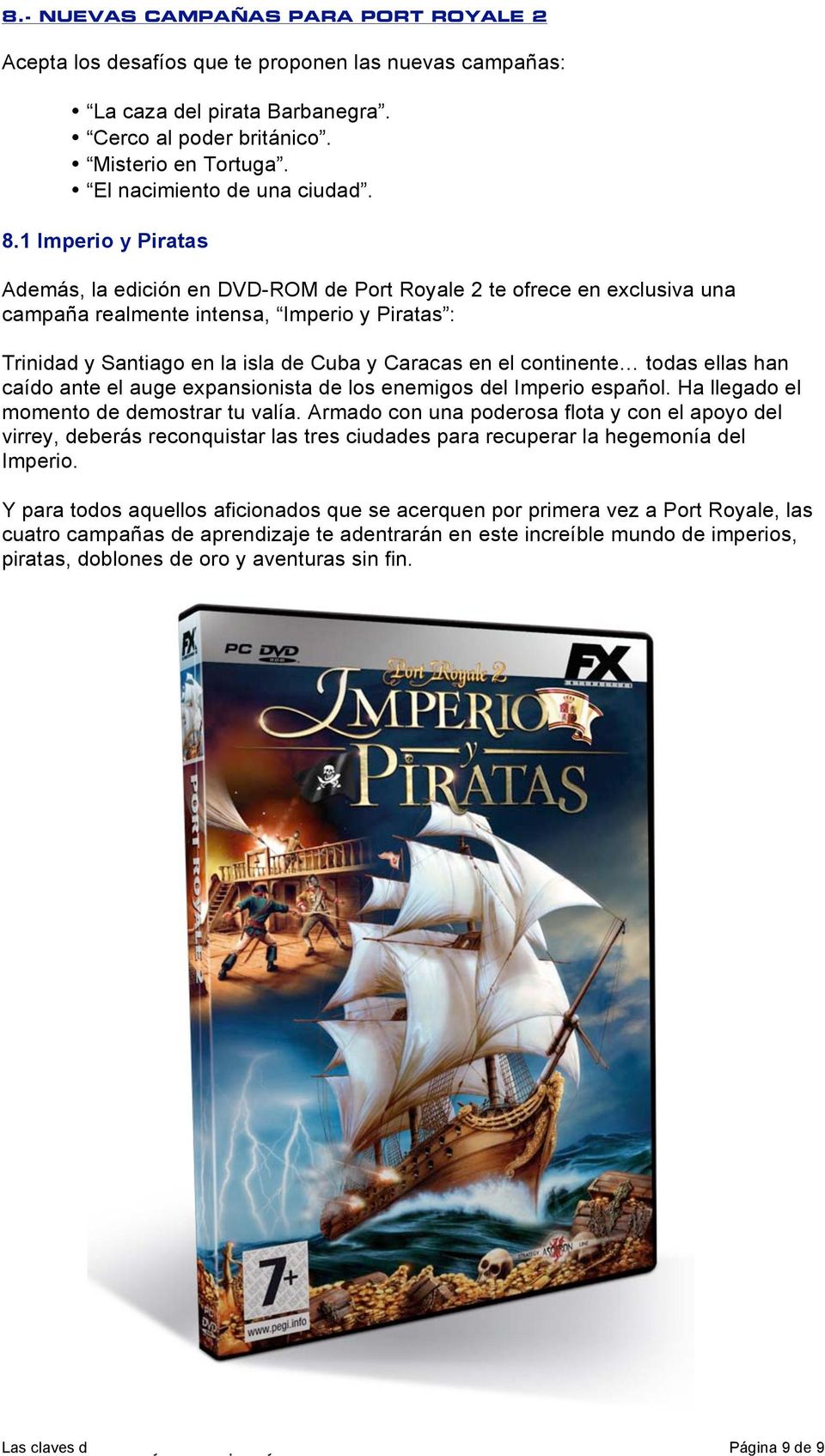 1 Imperio y Piratas Además, la edición en DVD-ROM de Port Royale 2 te ofrece en exclusiva una campaña realmente intensa, Imperio y Piratas : Trinidad y Santiago en la isla de Cuba y Caracas en el