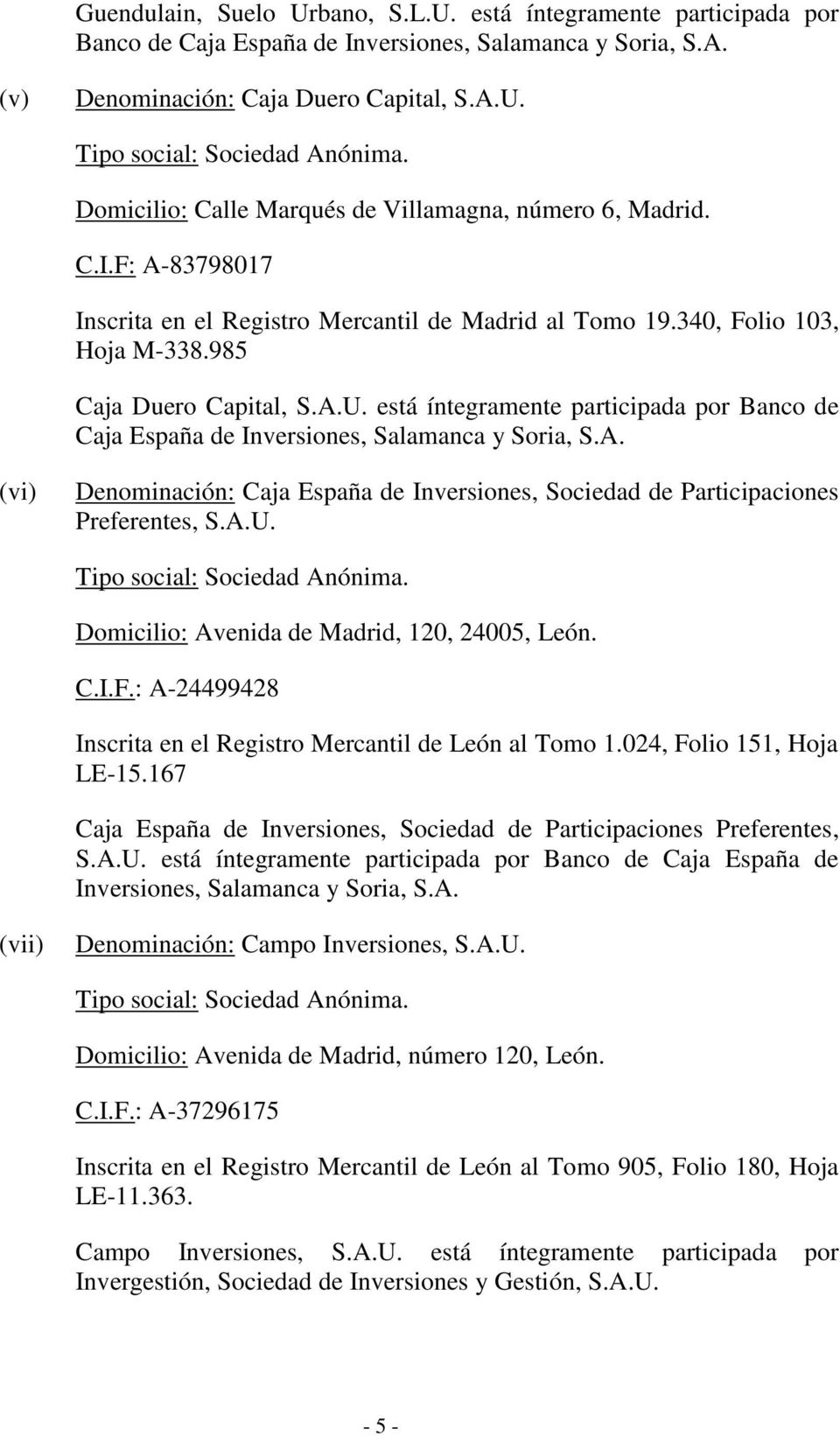 está íntegramente participada por Banco de Caja España de Inversiones, Salamanca y Soria, S.A. (vi) Denominación: Caja España de Inversiones, Sociedad de Participaciones Preferentes, S.A.U.