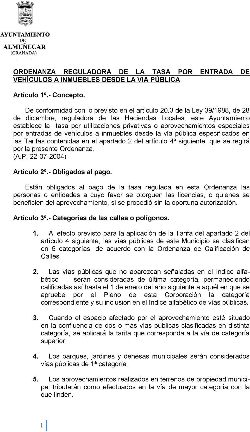 a inmuebles desde la vía pública especificados en las Tarifas contenidas en el apartado 2 del artículo 4º siguiente, que se regirá por la presente Ordenanza. (A.P. 22-07-2004) Artículo 2º.