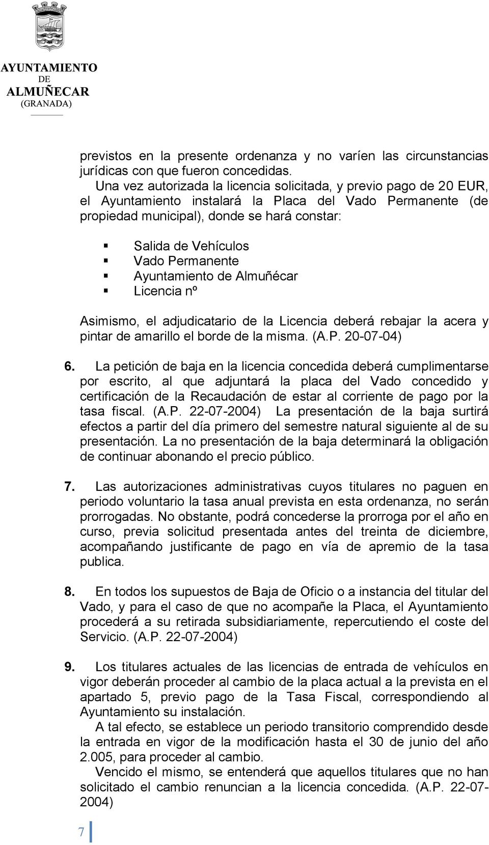 Permanente Ayuntamiento de Almuñécar Licencia nº Asimismo, el adjudicatario de la Licencia deberá rebajar la acera y pintar de amarillo el borde de la misma. (A.P. 20-07-04) 6.