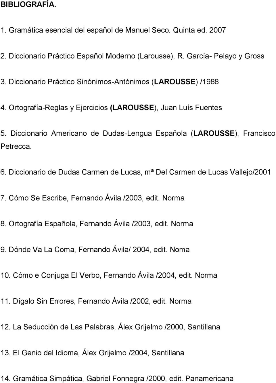 Diccionario Americano de Dudas-Lengua Española (LAROUSSE), Francisco Petrecca. 6. Diccionario de Dudas Carmen de Lucas, mª Del Carmen de Lucas Vallejo/2001 7.