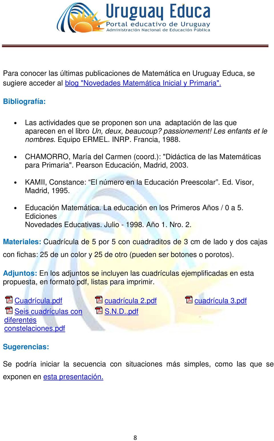 CHAMORRO, María del Carmen (coord.): "Didáctica de las Matemáticas para Primaria". Pearson Educación, Madrid, 2003. KAMII, Constance: El número en la Educación Preescolar. Ed. Visor, Madrid, 1995.