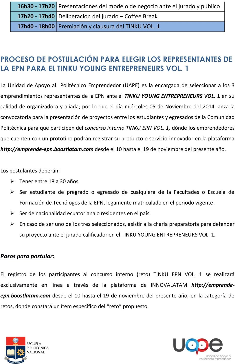 1 La Unidad de Apoyo al Politécnico Emprendedor (UAPE) es la encargada de seleccionar a los 3 emprendimientos representantes de la EPN ante el TINKU YOUNG ENTREPRENEURS VOL.