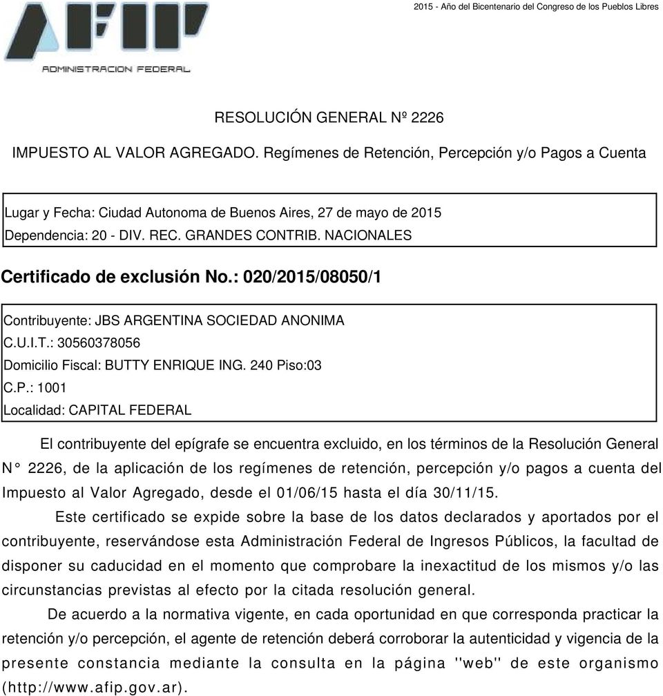 NACIONALES Certificado de exclusión No.: 020/2015/08050/1 Contribuyente: JBS ARGENTINA SOCIEDAD ANONIMA C.U.I.T.: 30560378056 Domicilio Fiscal: BUTTY ENRIQUE ING. 240 Pi