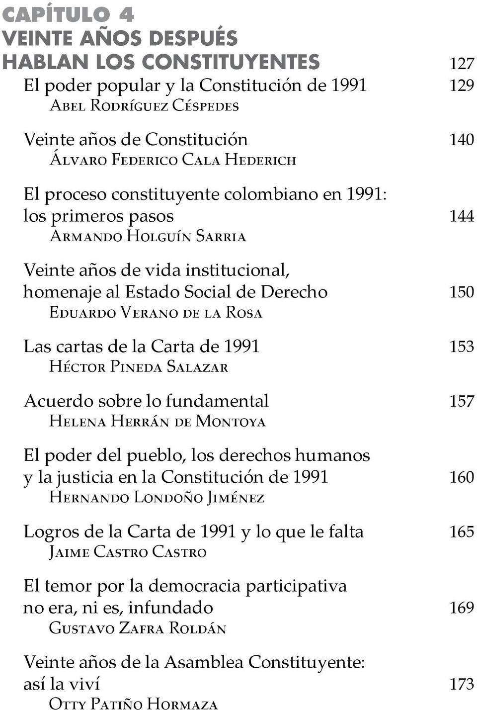cartas de la Carta de 1991 153 Héctor Pineda Salazar Acuerdo sobre lo fundamental 157 Helena Herrán de Montoya El poder del pueblo, los derechos humanos y la justicia en la Constitución de 1991 160