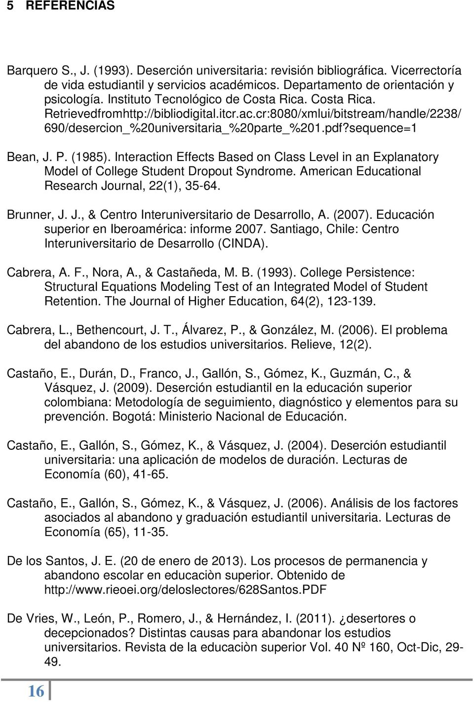(1985). Interaction Effects Based on Class Level in an Explanatory Model of College Student Dropout Syndrome. American Educational Research Journal, 22(1), 35-64. Brunner, J. J., & Centro Interuniversitario de Desarrollo, A.