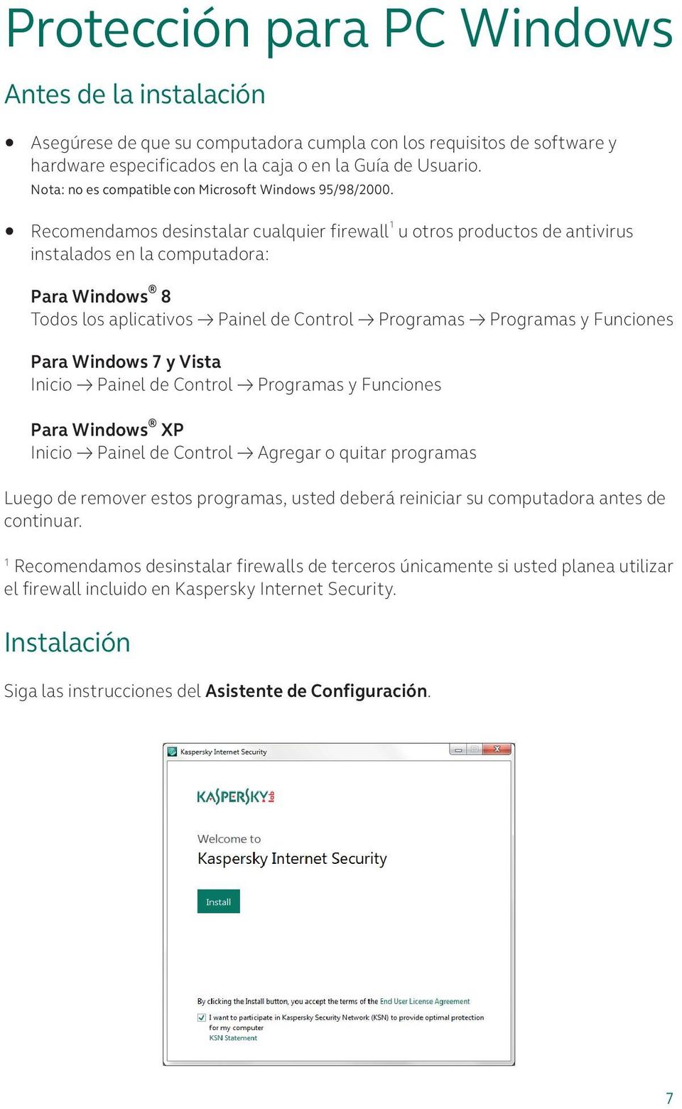 Recomendamos desinstalar cualquier firewall 1 u otros productos de antivirus instalados en la computadora: Para Windows 8 Todos los aplicativos Painel de Control Programas Programas y Funciones Para