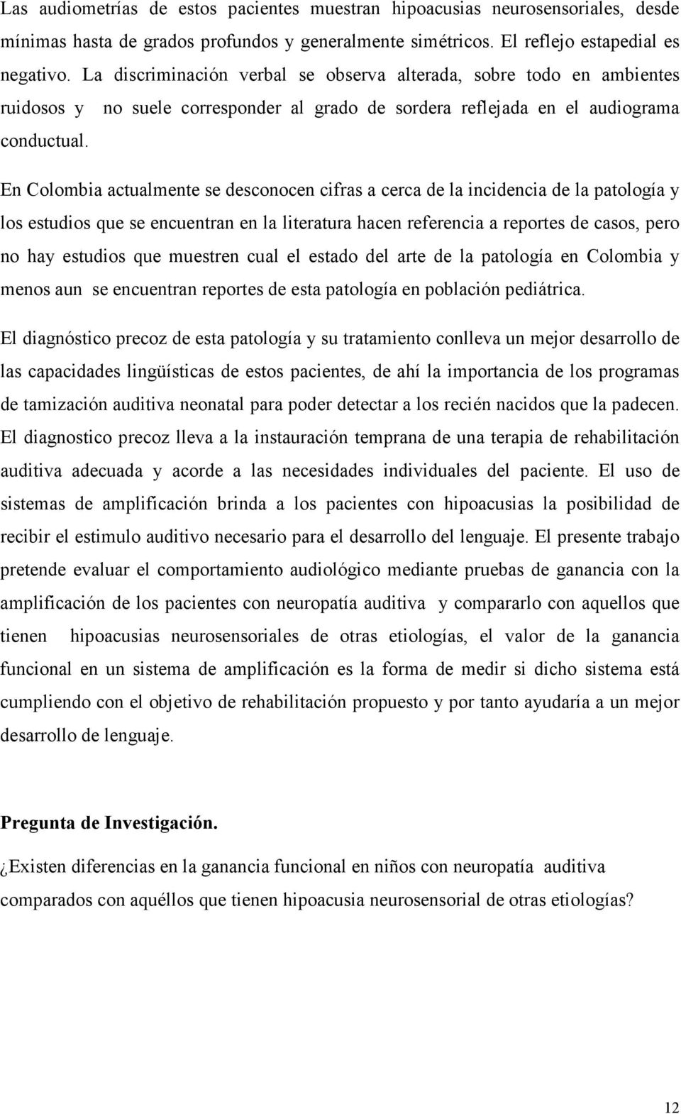 En Colombia actualmente se desconocen cifras a cerca de la incidencia de la patología y los estudios que se encuentran en la literatura hacen referencia a reportes de casos, pero no hay estudios que