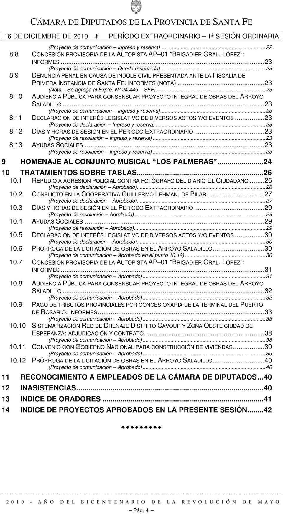 10 AUDIENCIA PÚBLICA PARA CONSENSUAR PROYECTO INTEGRAL DE OBRAS DEL ARROYO SALADILLO...23 (Proyecto de comunicación Ingreso y reserva)... 23 8.