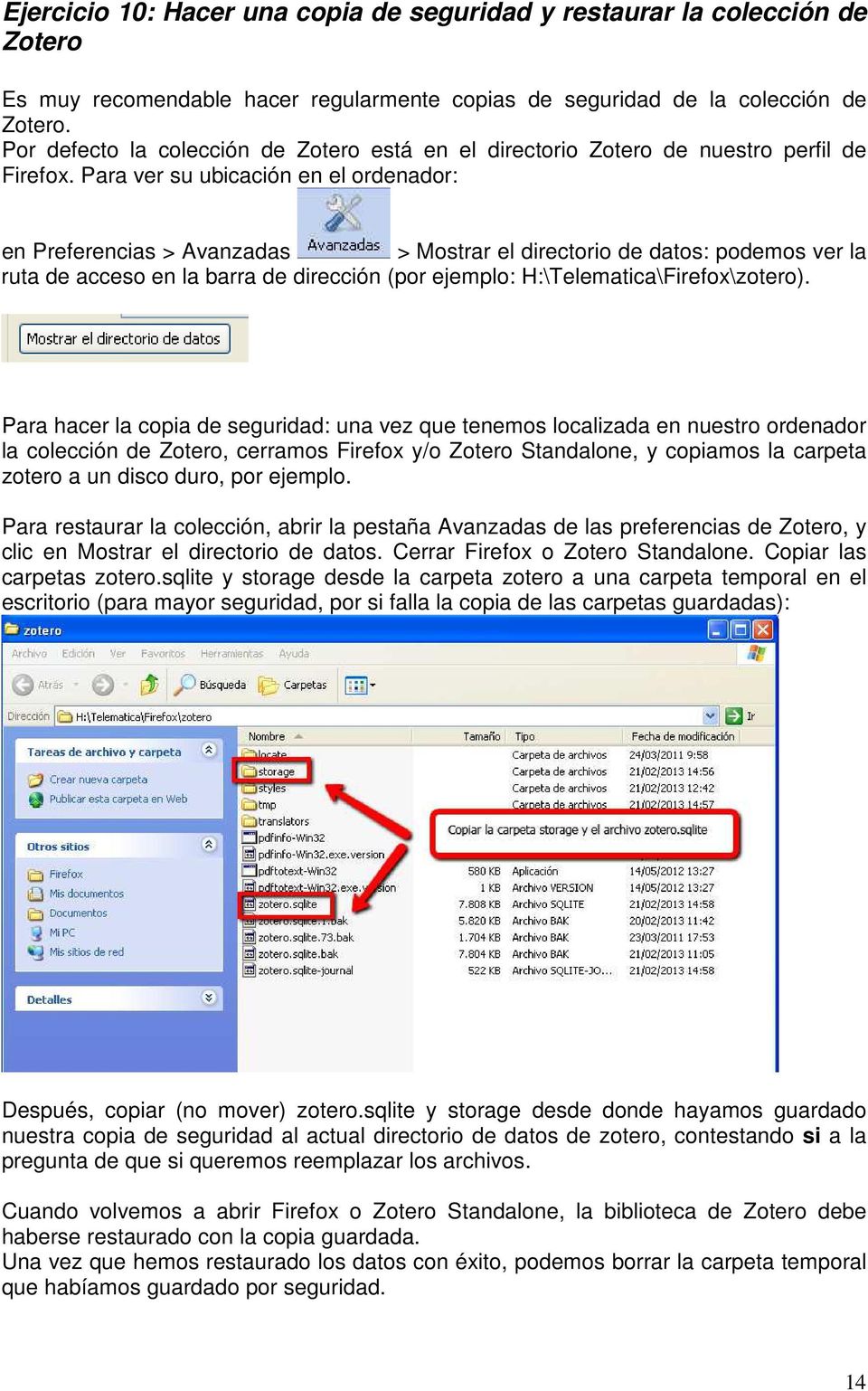 Para ver su ubicación en el ordenador: en Preferencias > Avanzadas > Mostrar el directorio de datos: podemos ver la ruta de acceso en la barra de dirección (por ejemplo: H:\Telematica\Firefox\zotero).