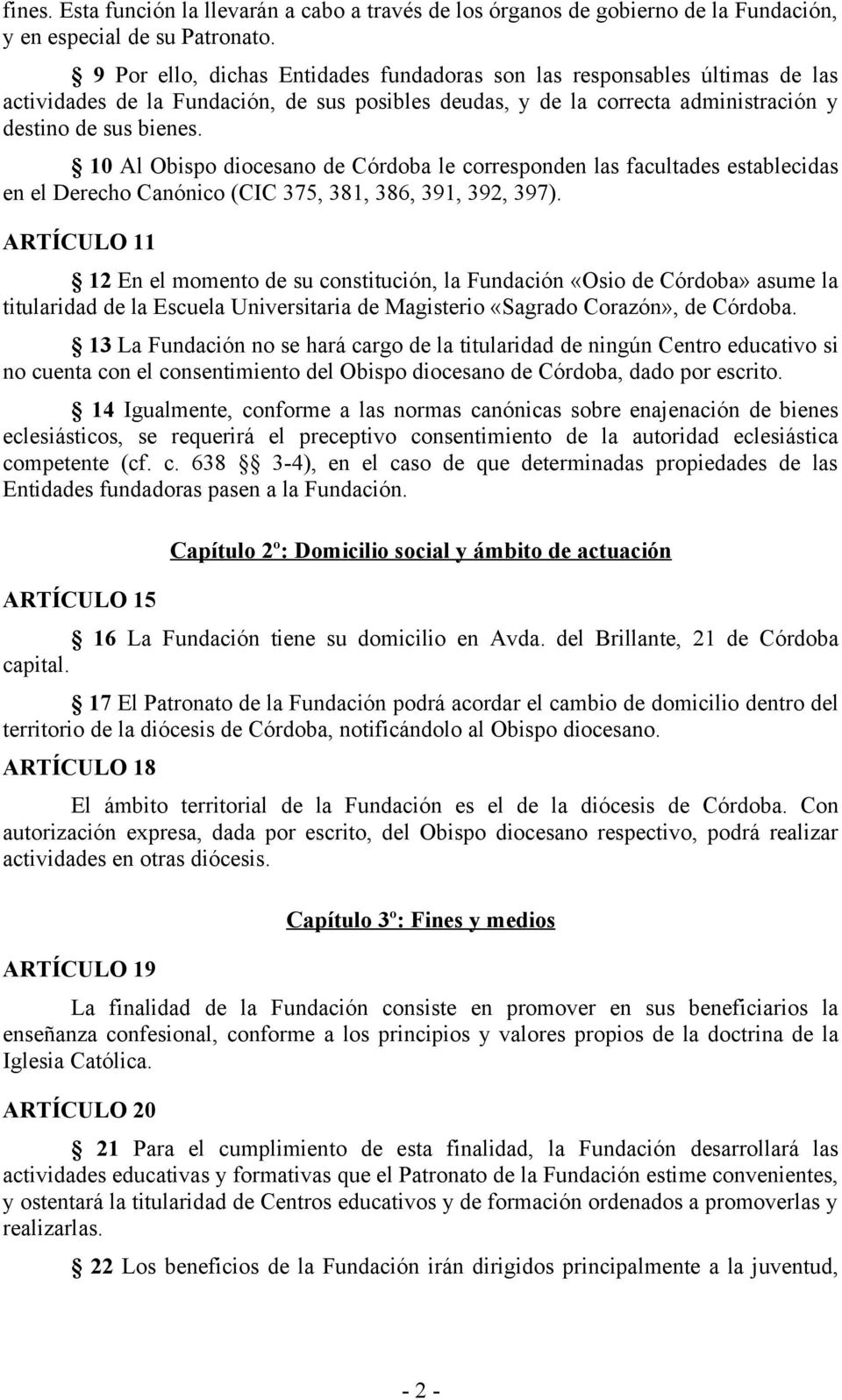 10 Al Obispo diocesano de Córdoba le corresponden las facultades establecidas en el Derecho Canónico (CIC 375, 381, 386, 391, 392, 397).