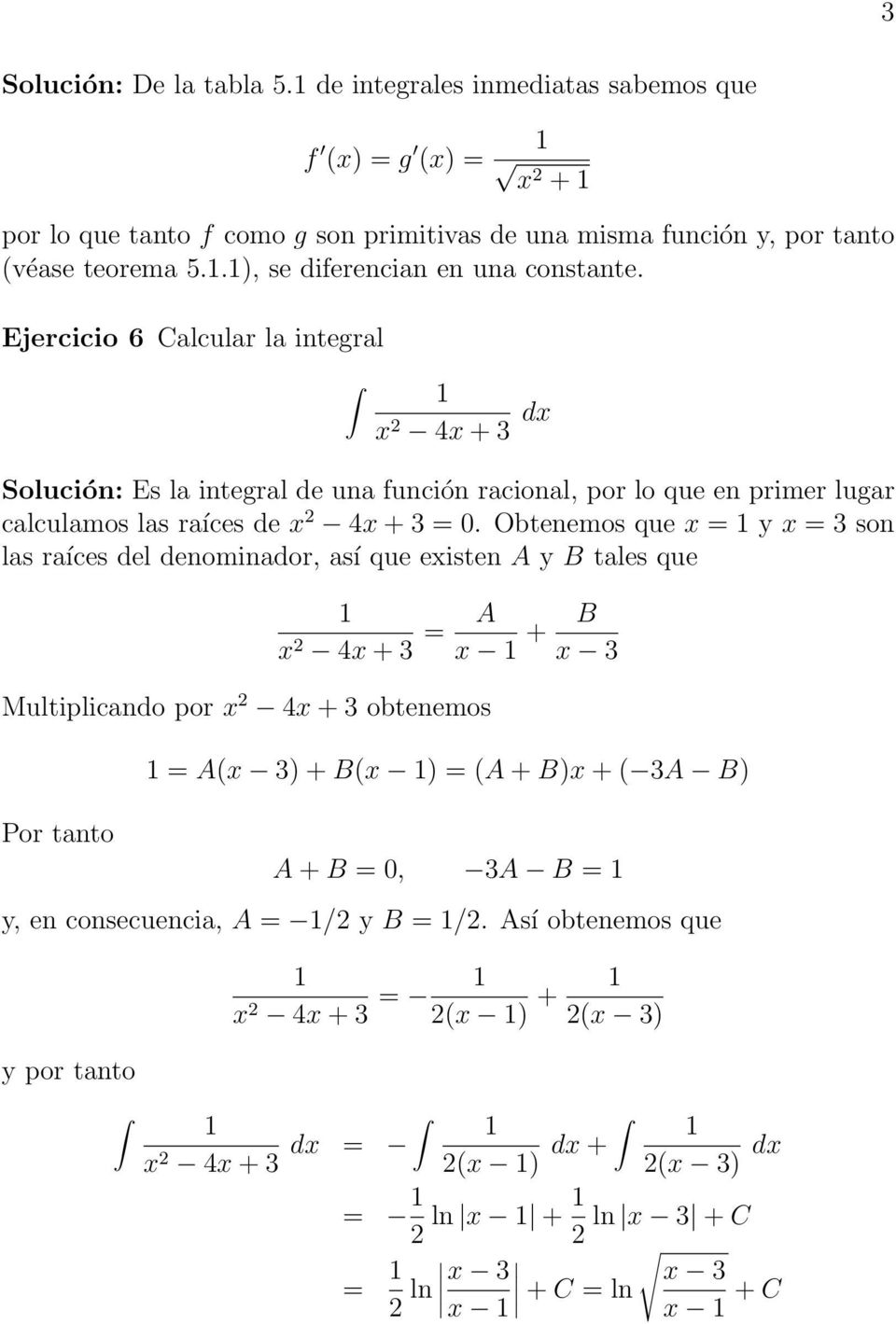 Ejercicio 6 Calcular la integral x 4x +3 dx Solución: Es la integral de una función racional, por lo que en primer lugar calculamos las raíces de x 4x + 3 = 0.