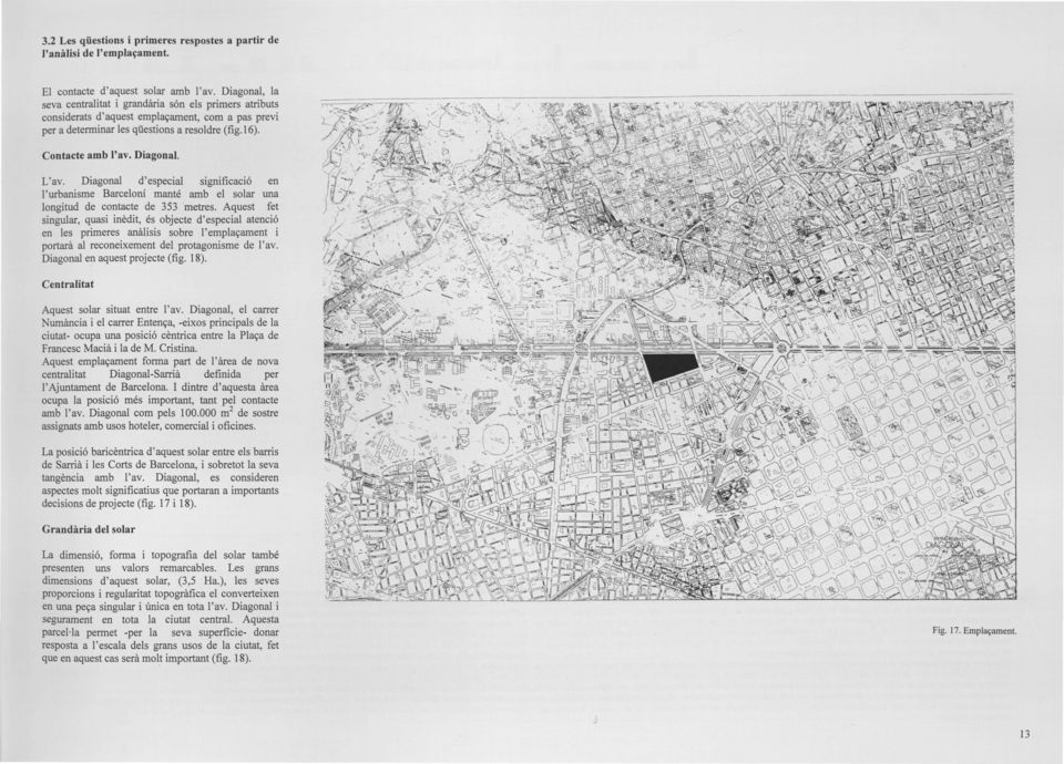 L'av. Diagonal d'especial significació en l'urbanisme Barceloní manté amb el solar una longitud de contacte de 353 metres.