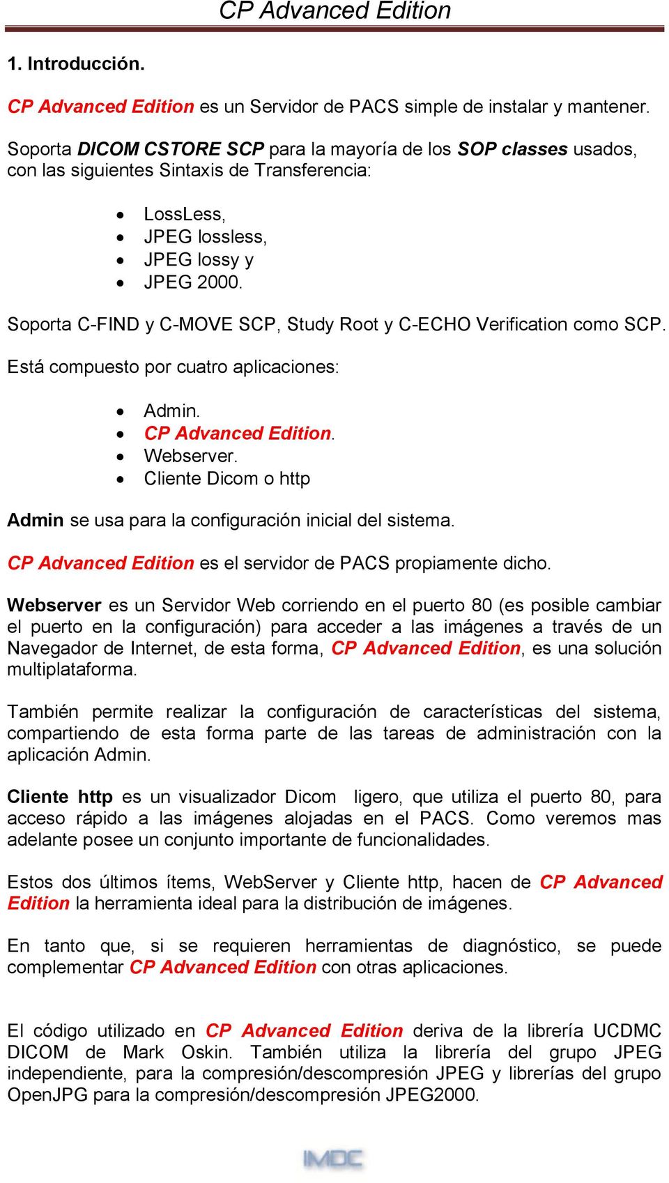Soporta C-FIND y C-MOVE SCP, Study Root y C-ECHO Verification como SCP. Está compuesto por cuatro aplicaciones: Admin. CP Advanced Edition. Webserver.