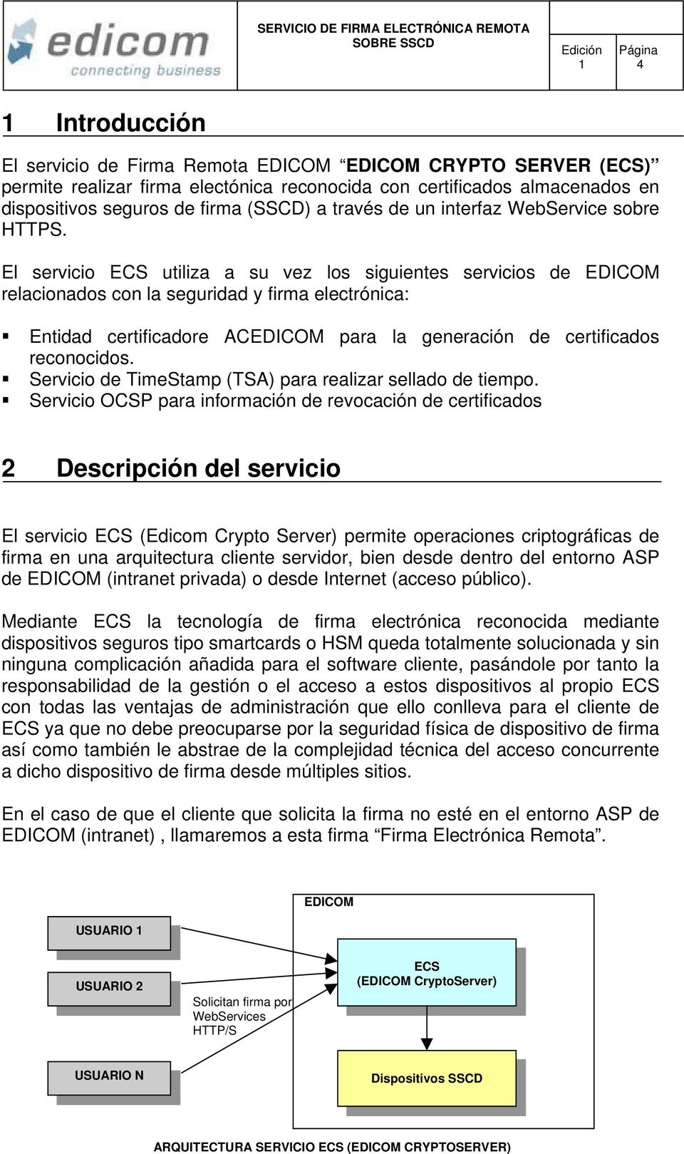El servicio ECS utiliza a su vez los siguientes servicios de EDICOM relacionados con la seguridad y firma electrónica: Entidad certificadore ACEDICOM para la generación de certificados reconocidos.