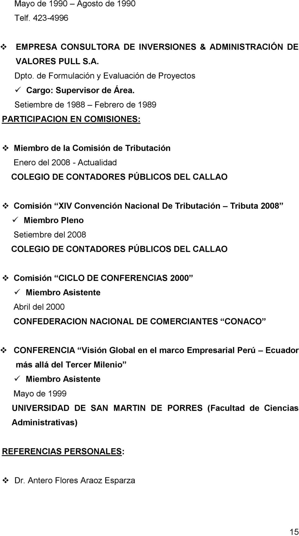 Nacional De Tributación Tributa 2008 Miembro Pleno Setiembre del 2008 COLEGIO DE CONTADORES PÚBLICOS DEL CALLAO Comisión CICLO DE CONFERENCIAS 2000 Miembro Asistente Abril del 2000 CONFEDERACION