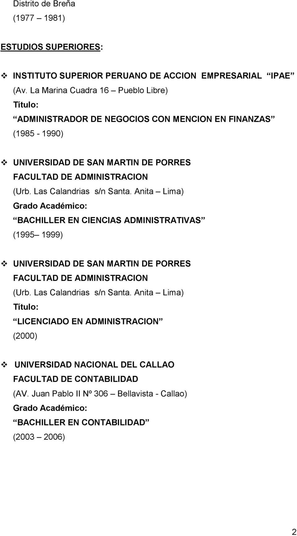 Las Calandrias s/n Santa. Anita Lima) Grado Académico: BACHILLER EN CIENCIAS ADMINISTRATIVAS (1995 1999) UNIVERSIDAD DE SAN MARTIN DE PORRES FACULTAD DE ADMINISTRACION (Urb.