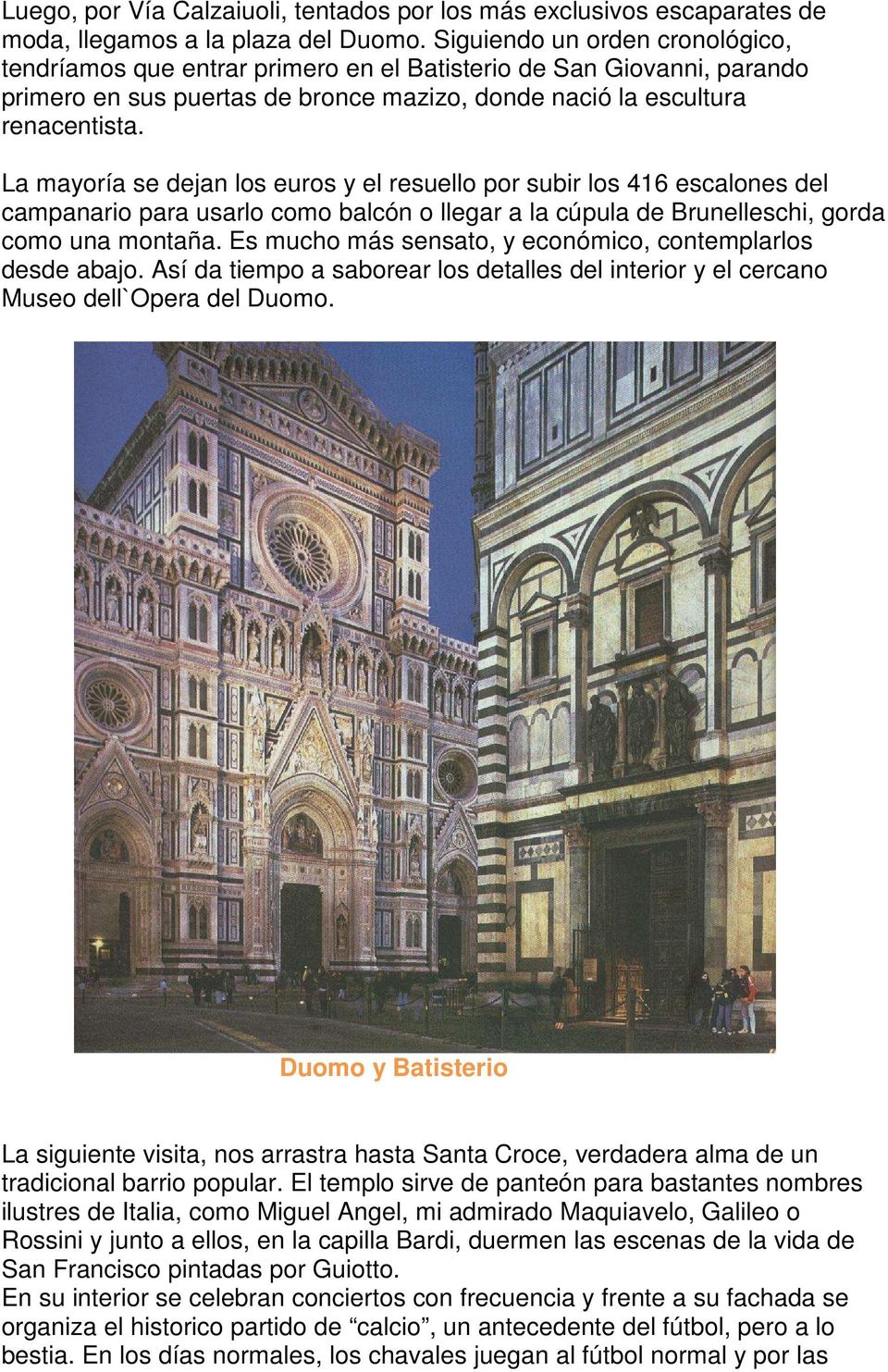 La mayoría se dejan los euros y el resuello por subir los 416 escalones del campanario para usarlo como balcón o llegar a la cúpula de Brunelleschi, gorda como una montaña.
