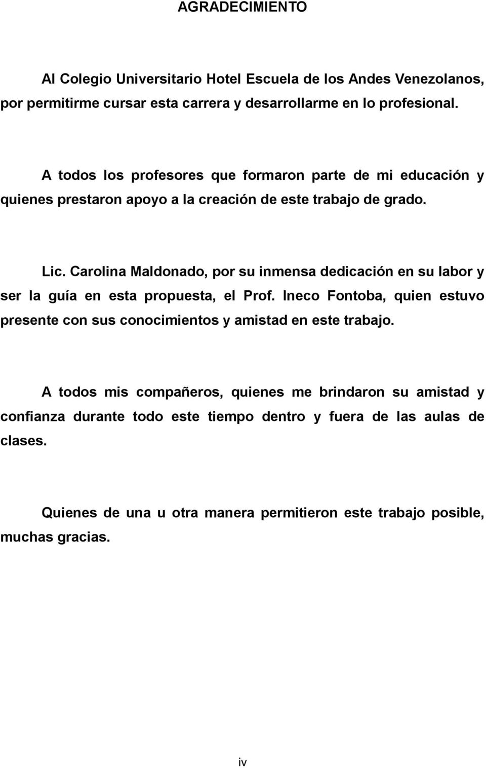 Carolina Maldonado, por su inmensa dedicación en su labor y ser la guía en esta propuesta, el Prof.