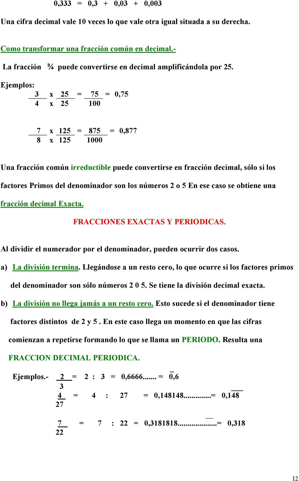 Ejemplos: 3 x 25 = 75 = 0,75 4 x 25 100 7 x 125 = 875 = 0,877 8 x 125 1000 Una fracción común irreductible puede convertirse en fracción decimal, sólo si los factores Primos del denominador son los