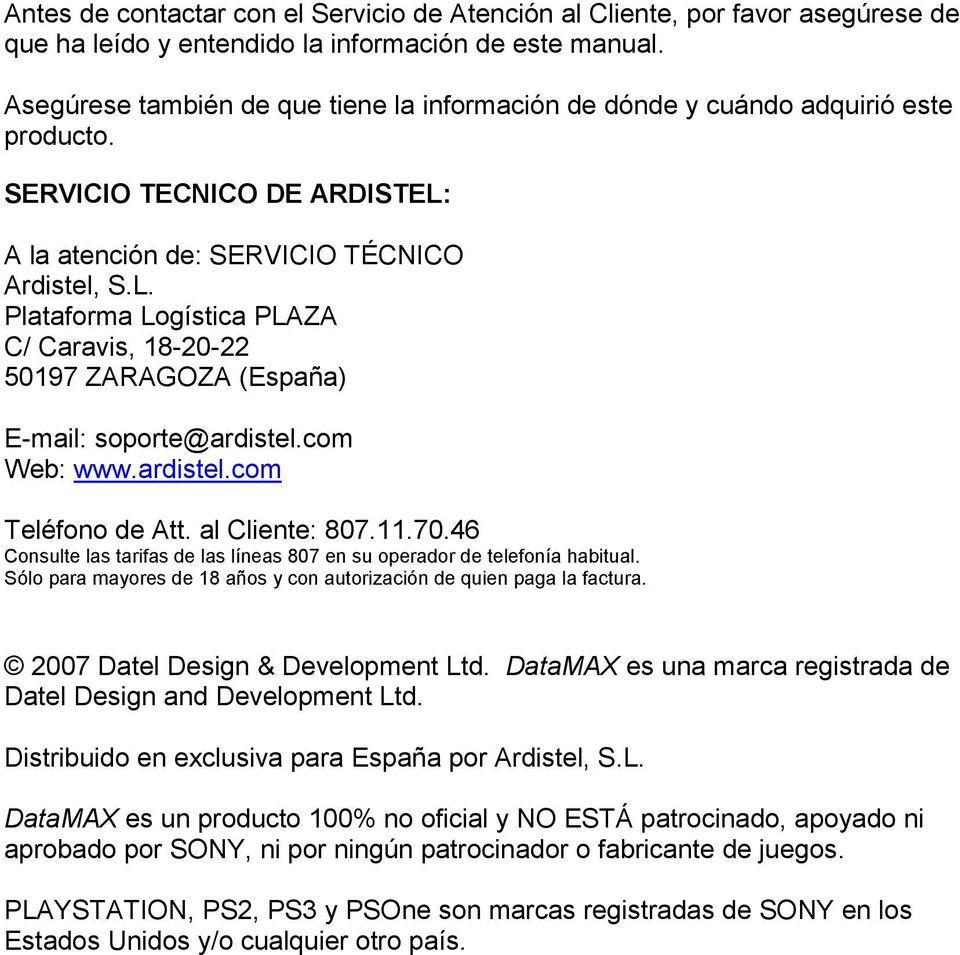 A la atención de: SERVICIO TÉCNICO Ardistel, S.L. Plataforma Logística PLAZA C/ Caravis, 18-20-22 50197 ZARAGOZA (España) E-mail: soporte@ardistel.com Web: www.ardistel.com Teléfono de Att.