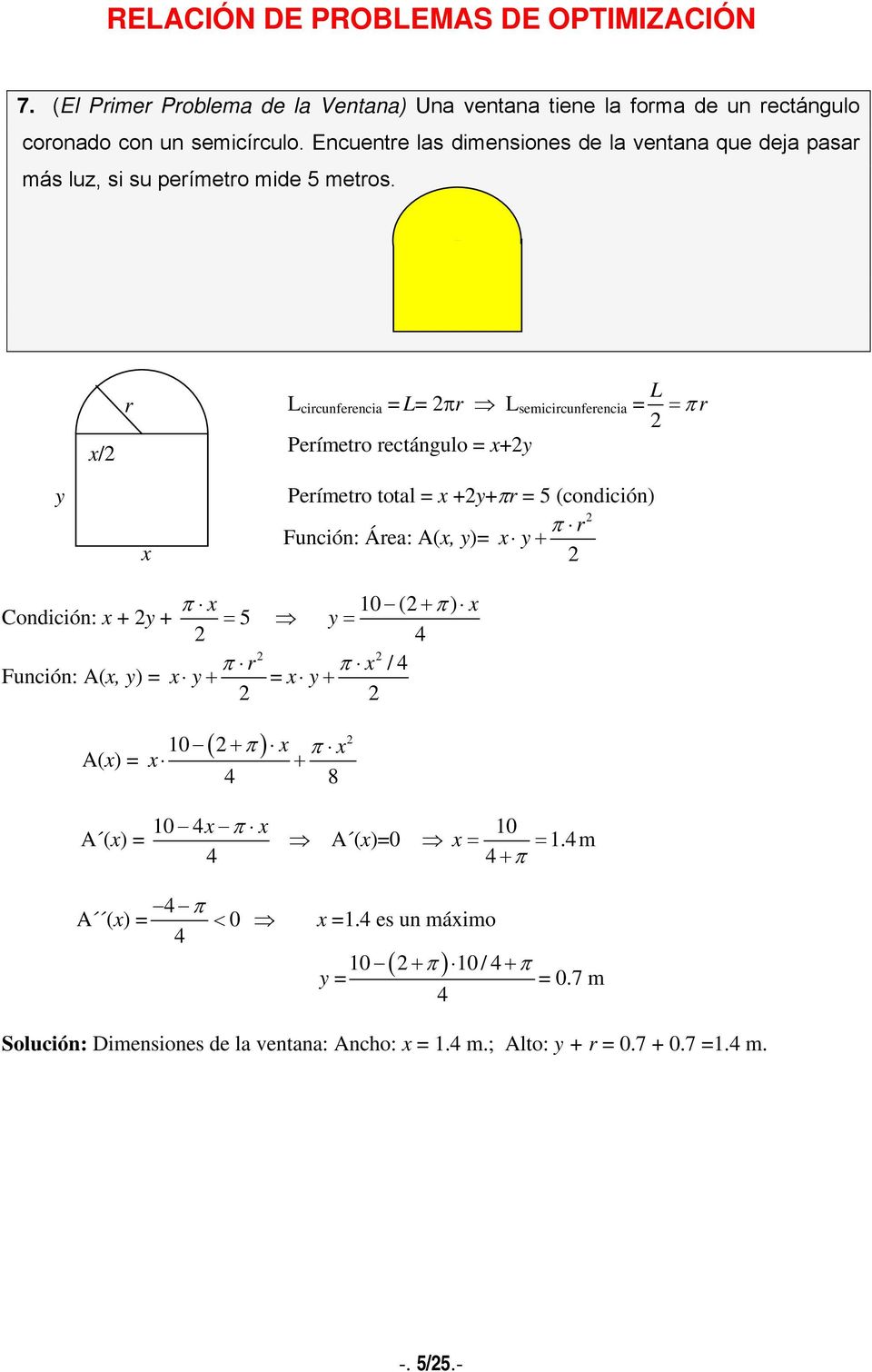 r L circunferencia L πr L semicircunferencia L π r / Perímetro rectángulo + Perímetro total ++πr 5 (condición) π r Función: Área: A(, ) + π 10 ( +