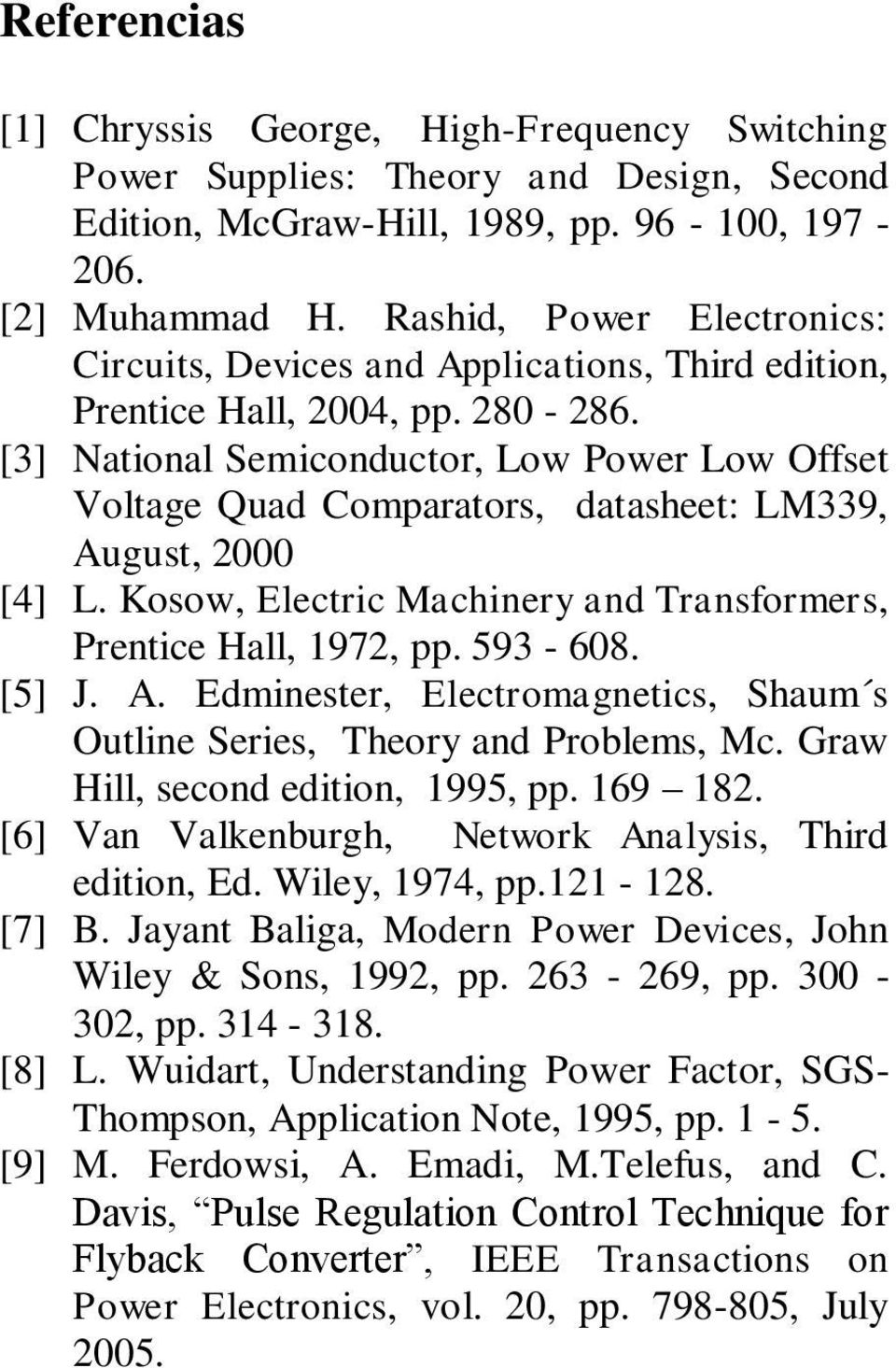 [3] National Semiconductor, Low Power Low Offset Voltage Quad Comparators, datasheet: LM339, August, 2000 [4] L. Kosow, Electric Machinery and Transformers, Prentice Hall, 1972, pp. 593-608. [5] J. A. Edminester, Electromagnetics, Shaum s Outline Series, Theory and Problems, Mc.