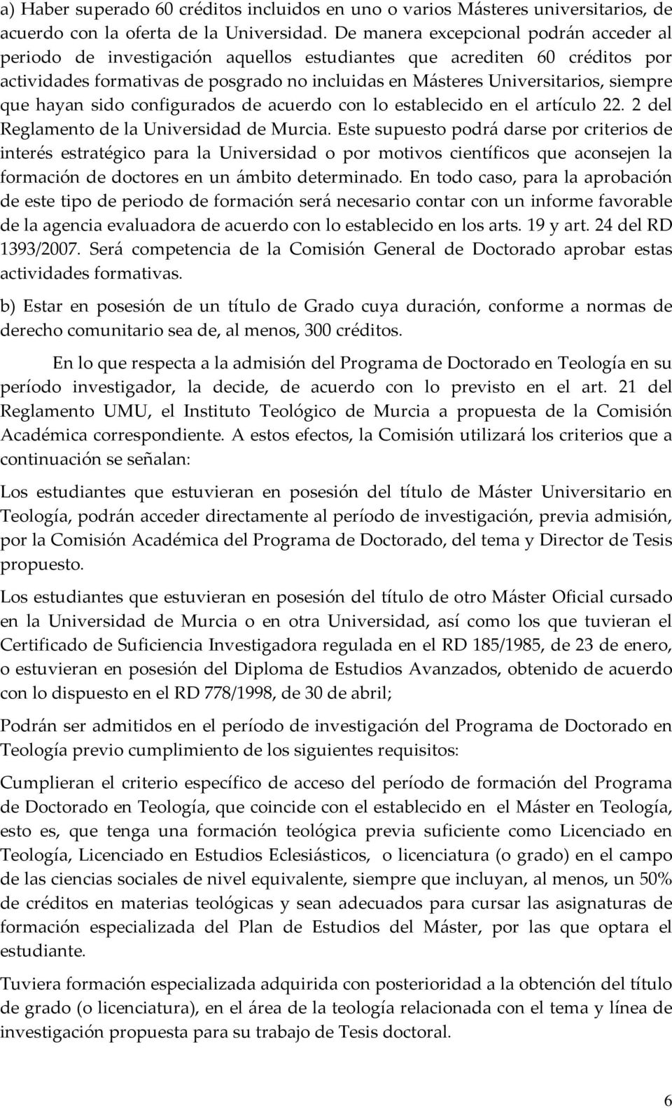 que hayan sido configurados de acuerdo con lo establecido en el artículo 22. 2 del Reglamento de la Universidad de Murcia.