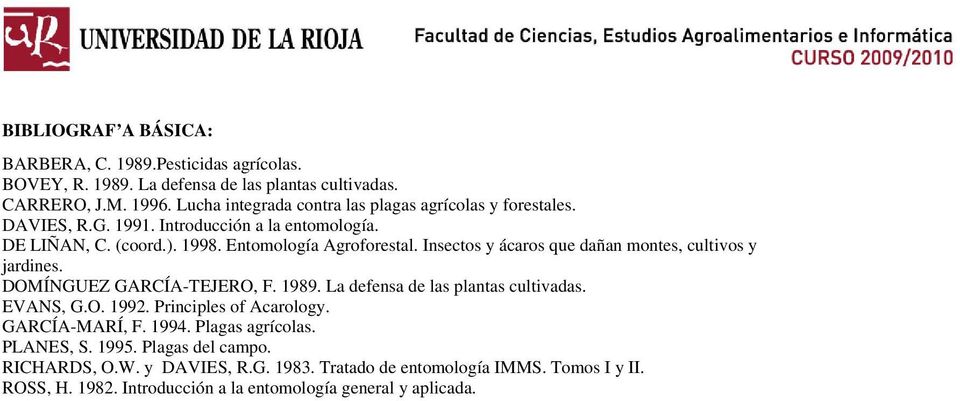 Insectos y ácaros que dañan montes, cultivos y jardines. DOMÍNGUEZ GARCÍA-TEJERO, F. 1989. La defensa de las plantas cultivadas. EVANS, G.O. 1992. Principles of Acarology.