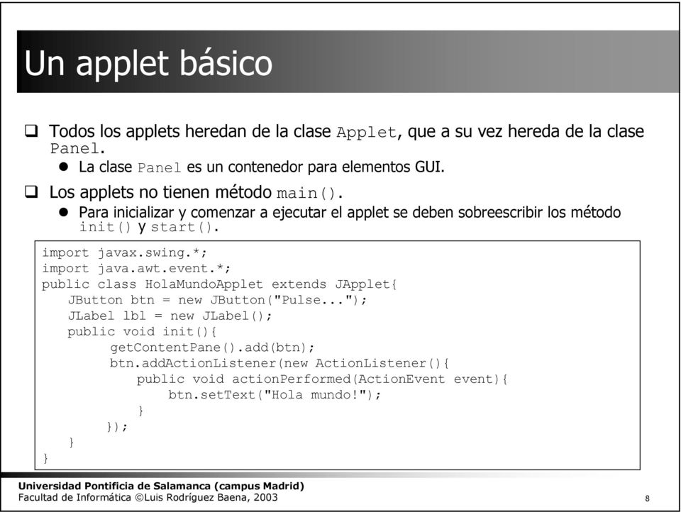 *; import java.awt.event.*; public class HolaMundoApplet extends JApplet{ JButton btn = new JButton("Pulse.