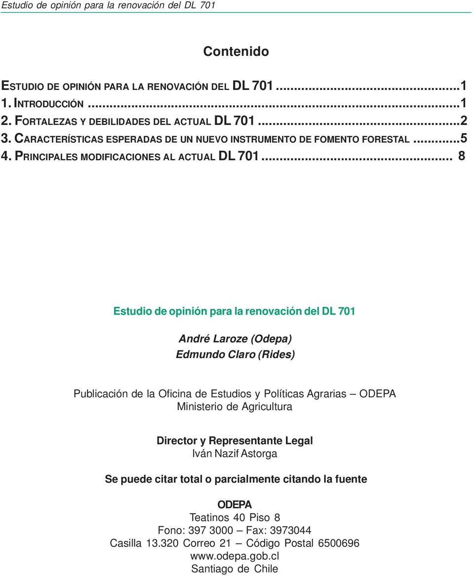 .. 8 Estudio de opinión para la renovación del DL 701 André Laroze (Odepa) Edmundo Claro (Rides) Publicación de la Oficina de Estudios y Políticas Agrarias ODEPA Ministerio de
