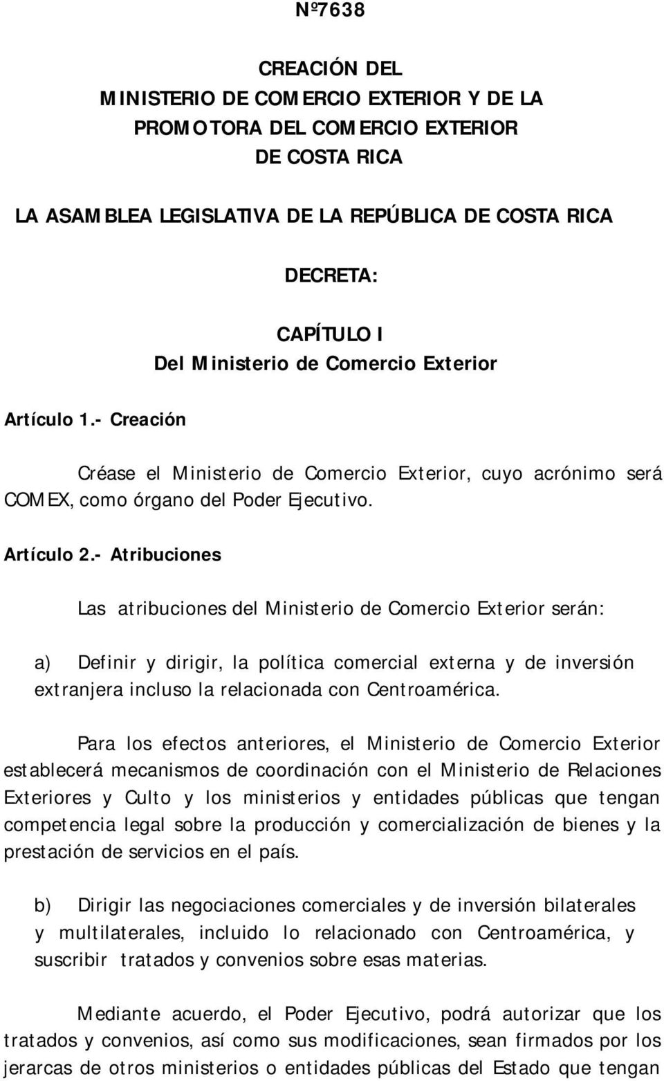 - Atribuciones Las atribuciones del Ministerio de Comercio Exterior serán: a) Definir y dirigir, la política comercial externa y de inversión extranjera incluso la relacionada con Centroamérica.