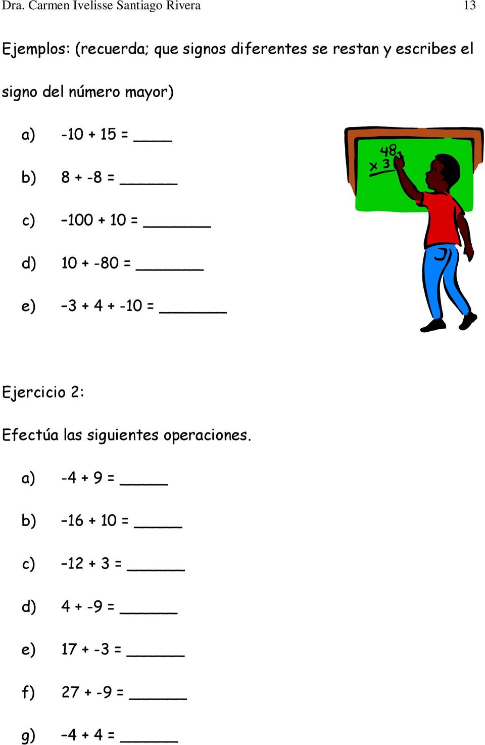 10 = d) 10 + -80 = e) 3 + 4 + -10 = Ejercicio 2: Efectúa las siguientes operaciones.