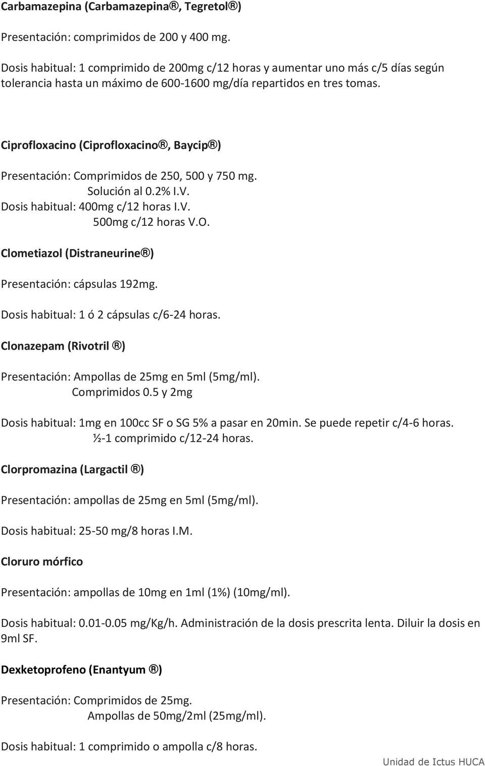 Ciprofloxacino (Ciprofloxacino, Baycip ) Presentación: Comprimidos de 250, 500 y 750 mg. Solución al 0.2% I.V. Dosis habitual: 400mg c/12 horas I.V. 500mg c/12 horas V.O.