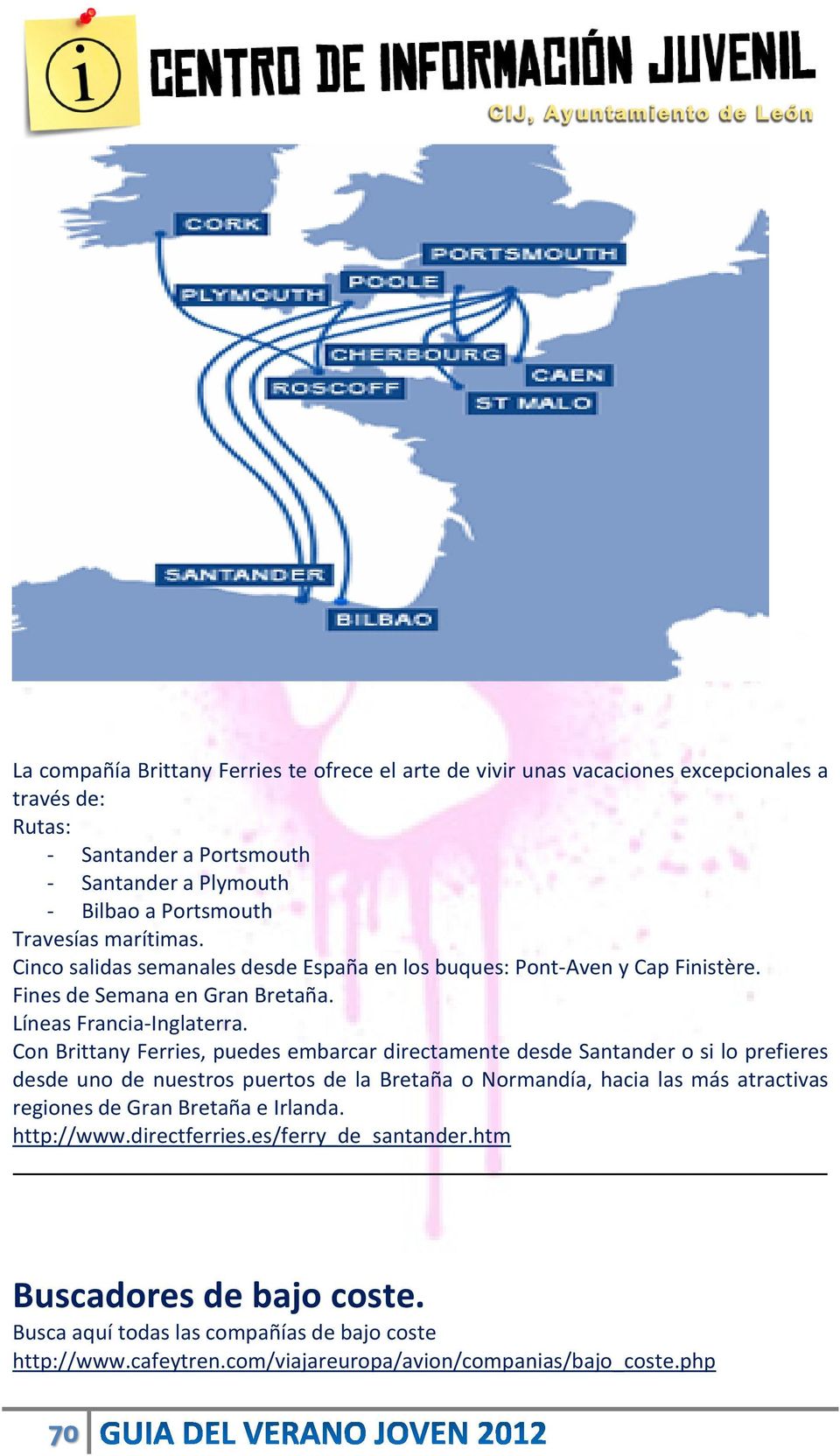 Con Brittany Ferries, puedes embarcar directamente desde Santander o si lo prefieres desde uno de nuestros puertos de la Bretaña o Normandía, hacia las más atractivas regiones de
