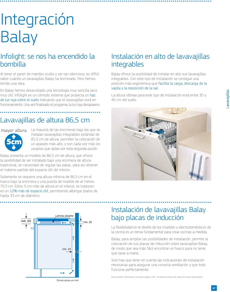 En Balay hemos desarrollado una tecnología muy sencilla pero muy útil: Infolight es un cómodo sistema que proyecta un haz de luz roja sobre el suelo indicando que el lavavajillas está en
